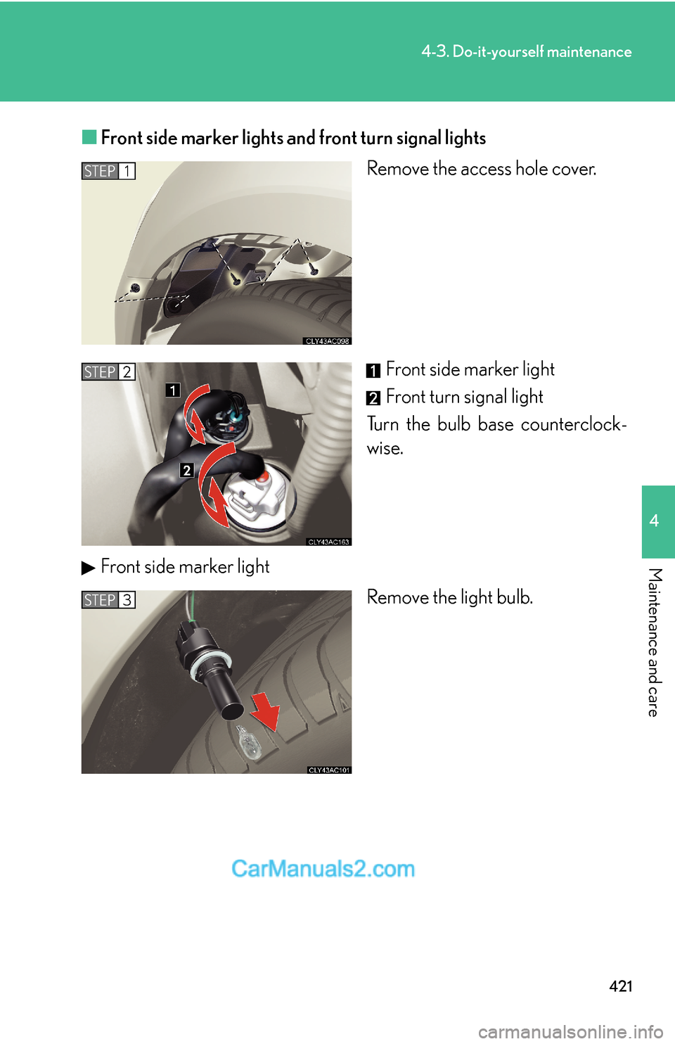 Lexus ES350 2010  Do-It-Yourself Maintenance 421
4-3. Do-it-yourself maintenance
4
Maintenance and care
■Front side marker lights and front turn signal lights
Remove the access hole cover.
Front side marker light
Front turn signal light
Turn t