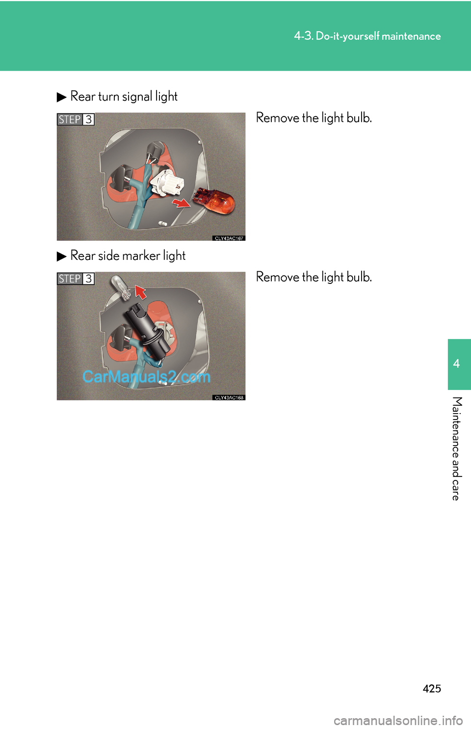 Lexus ES350 2010  Do-It-Yourself Maintenance 425
4-3. Do-it-yourself maintenance
4
Maintenance and care
Rear turn signal light
Remove the light bulb.
Rear side marker light
Remove the light bulb.
STEP3
STEP3  