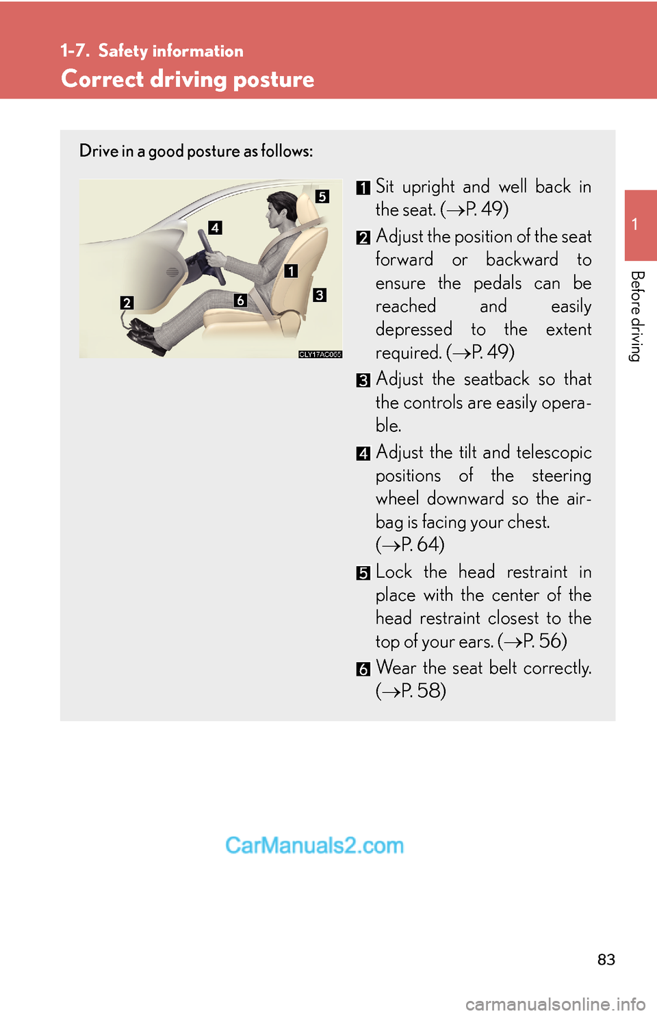Lexus ES350 2010  Safety Information 83
1
Before driving
1-7. Safety information
Correct driving posture
Drive in a good posture as follows:
Sit upright and well back in 
the seat. (→P.  4 9)
Adjust the position of the seat 
forward or