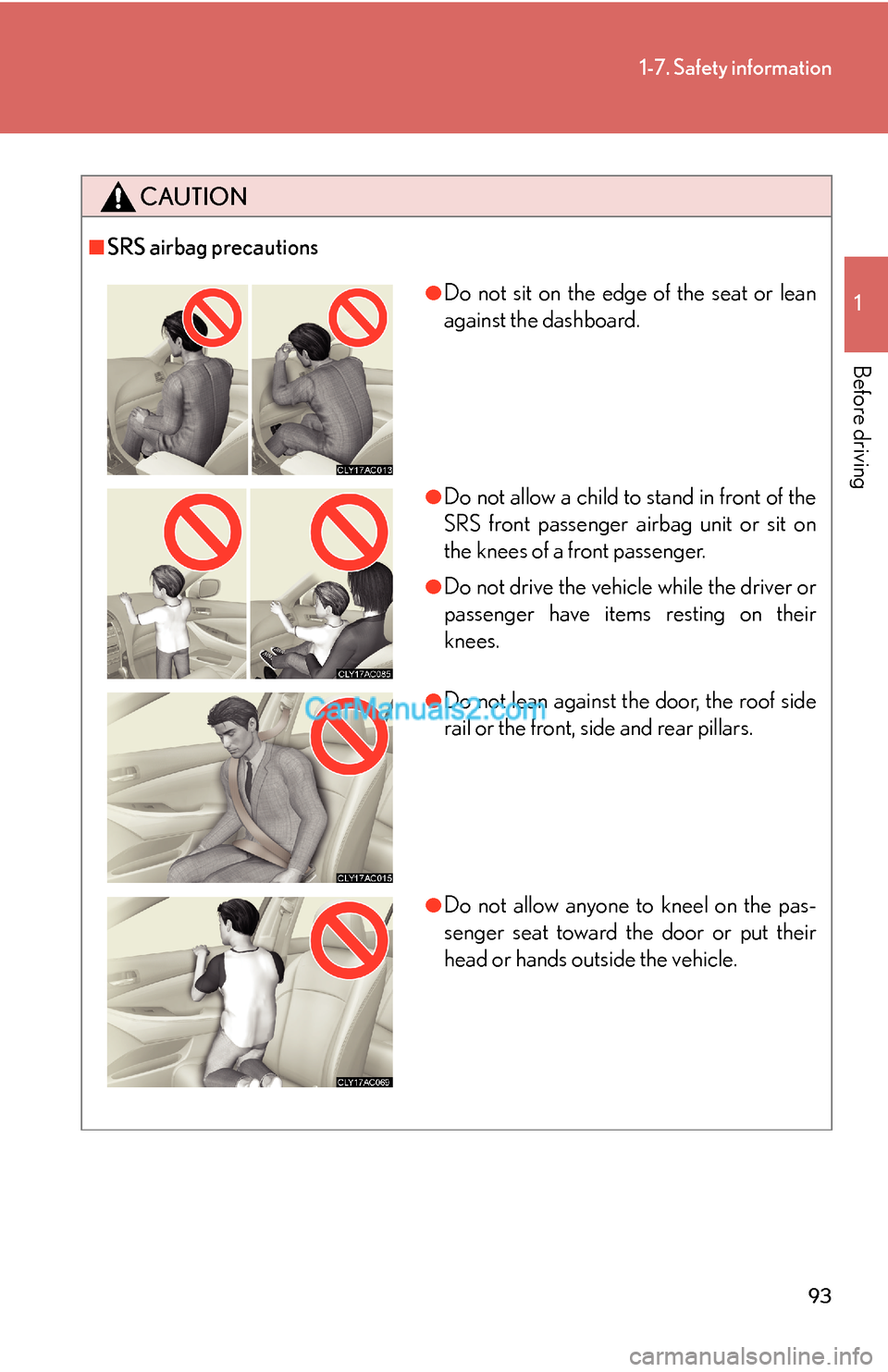Lexus ES350 2010 Safety Information 93
1-7. Safety information
1
Before driving
CAUTION
■SRS airbag precautions
●Do not sit on the edge of the seat or lean
against the dashboard.
●Do not allow a child to stand in front of the
SR Lexus ES350 2010 Safety Information 93
1-7. Safety information
1
Before driving
CAUTION
■SRS airbag precautions
●Do not sit on the edge of the seat or lean
against the dashboard.
●Do not allow a child to stand in front of the
SR