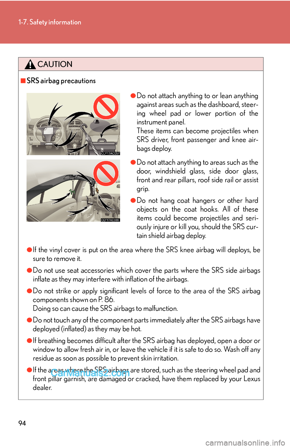 Lexus ES350 2010 Safety Information 94
1-7. Safety information
CAUTION
■SRS airbag precautions
●If the vinyl cover is put on the area where the SRS knee airbag will deploys, be
sure to remove it.
●Do not use seat accessories whic Lexus ES350 2010 Safety Information 94
1-7. Safety information
CAUTION
■SRS airbag precautions
●If the vinyl cover is put on the area where the SRS knee airbag will deploys, be
sure to remove it.
●Do not use seat accessories whic