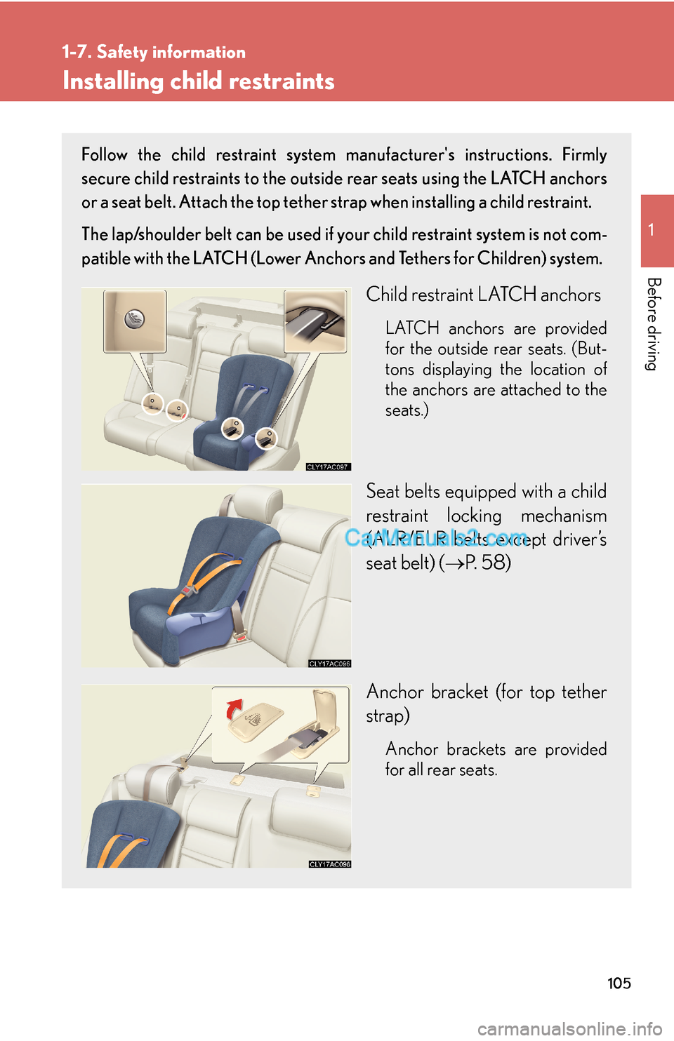 Lexus ES350 2010 Safety Information 105
1
1-7. Safety information
Before driving
Installing child restraints
Follow the child restraint system manufacturers instructions. Firmly
secure child restraints to the outside rear seats using Lexus ES350 2010 Safety Information 105
1
1-7. Safety information
Before driving
Installing child restraints
Follow the child restraint system manufacturers instructions. Firmly
secure child restraints to the outside rear seats using