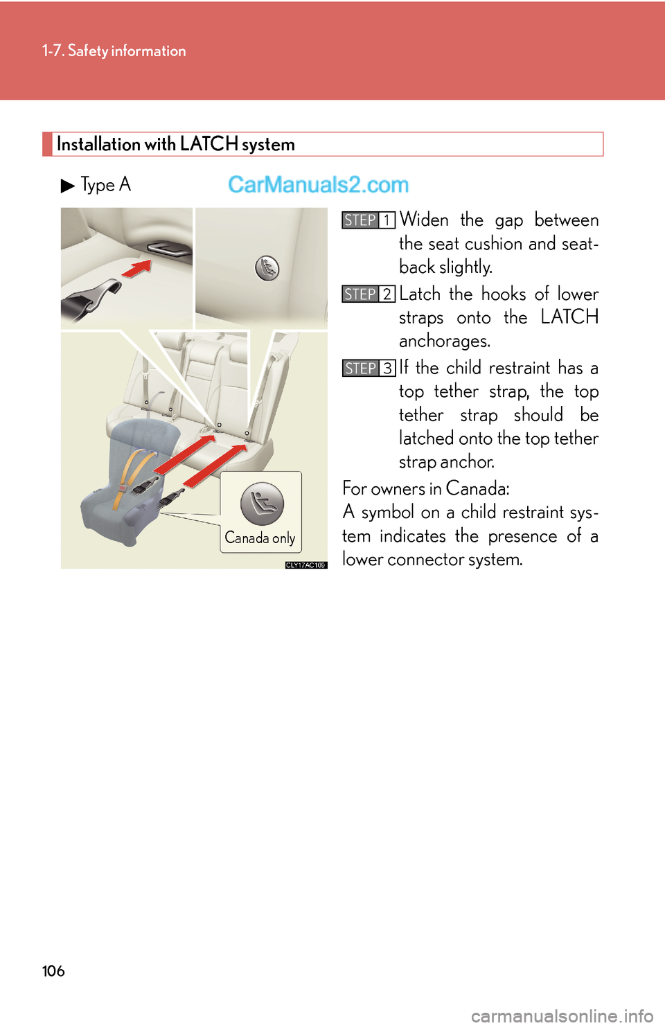 Lexus ES350 2010 Safety Information 106
1-7. Safety information
Installation with LATCH system
Type A
Widen the gap between
the seat cushion and seat-
back slightly.
Latch the hooks of lower
straps onto the LATCH
anchorages.
If the c Lexus ES350 2010 Safety Information 106
1-7. Safety information
Installation with LATCH system
Type A
Widen the gap between
the seat cushion and seat-
back slightly.
Latch the hooks of lower
straps onto the LATCH
anchorages.
If the c