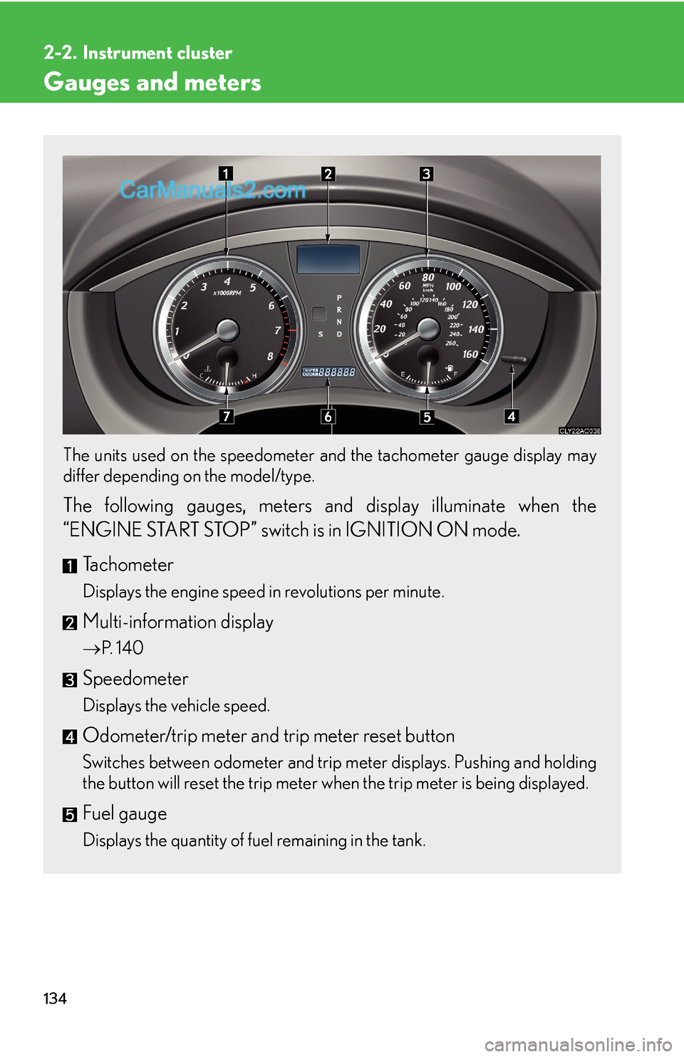 Lexus ES350 2010  Instrument Cluster 134
2-2. Instrument cluster
Gauges and meters
The units used on the speedometer and the tachometer gauge display may 
differ depending on the model/type.
 
The following gauges, meters and display ill