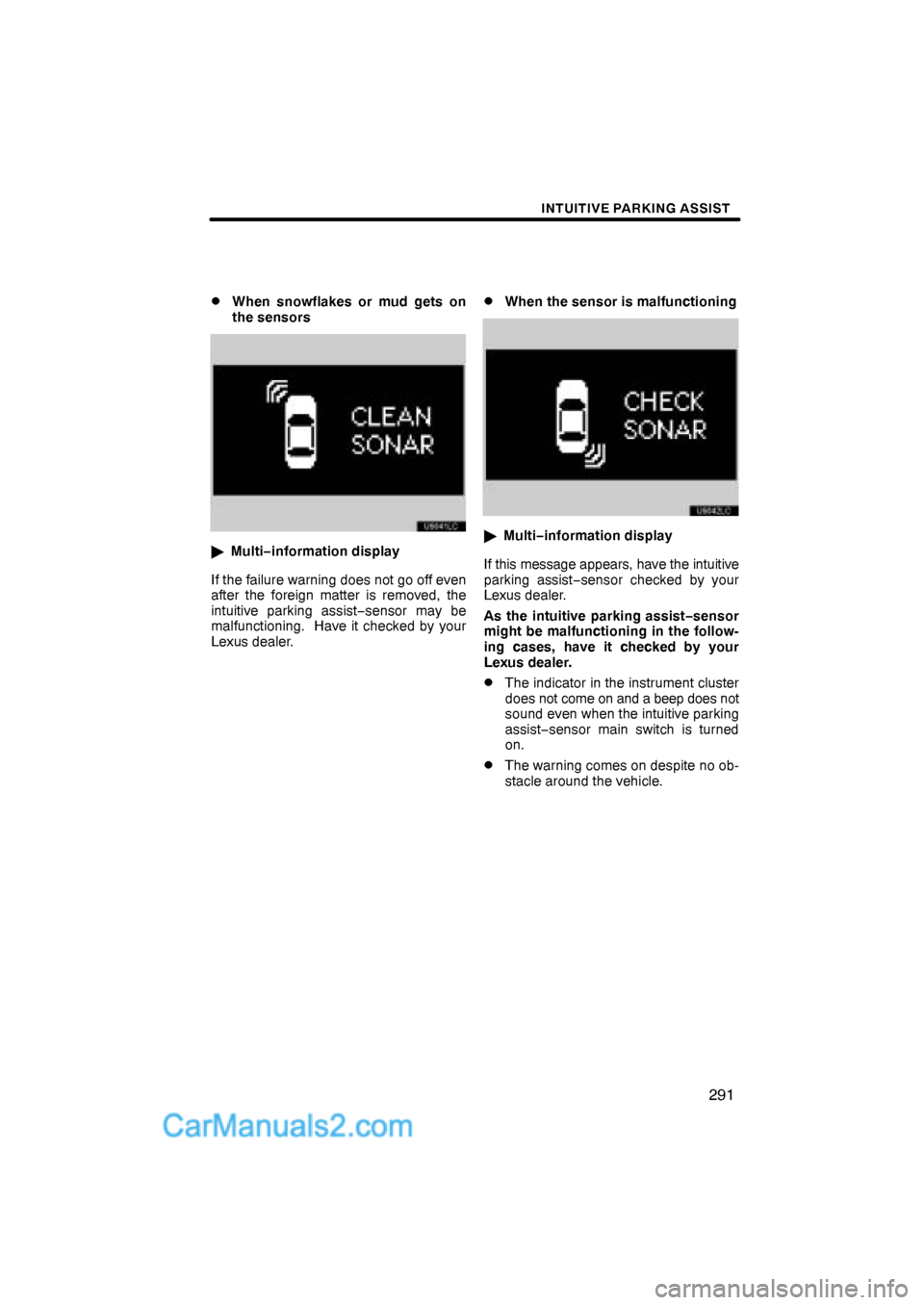 Lexus ES350 2010  Intuitive Parking Assist INTUITIVE PARKING ASSIST
291 
When snowflakes or mud gets on
the sensors
Multi−information display
If the failure warning does not go off even
after the foreign matter is removed, the
intuitive pa