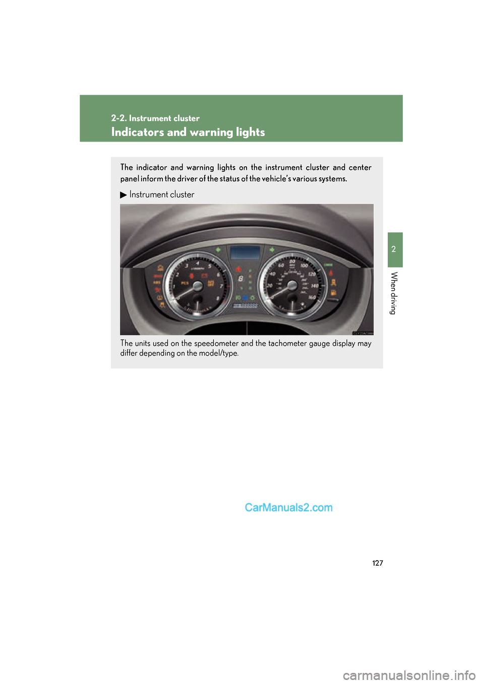 Lexus ES350 2009  Owners Manual 127
2-2. Instrument cluster
2
When driving
ES350_U_(L/O_0808)
Indicators and warning lights
The indicator and warning lights on the instrument cluster and center
panel inform the driver of the status 