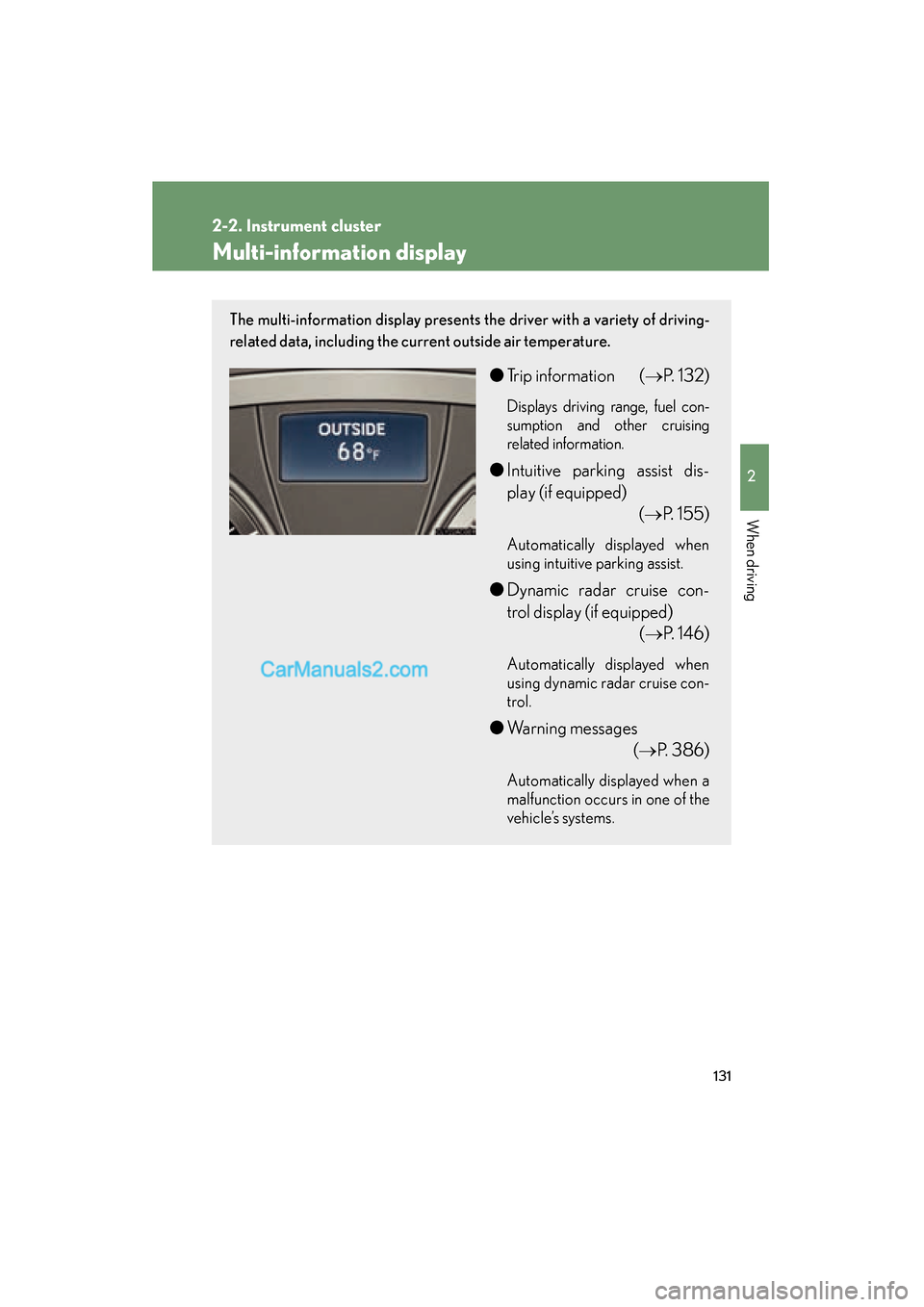 Lexus ES350 2009  Owners Manual 131
2-2. Instrument cluster
2
When driving
ES350_U_(L/O_0808)
Multi-information display
The multi-information display presents the driver with a variety of driving-
related data, including the current