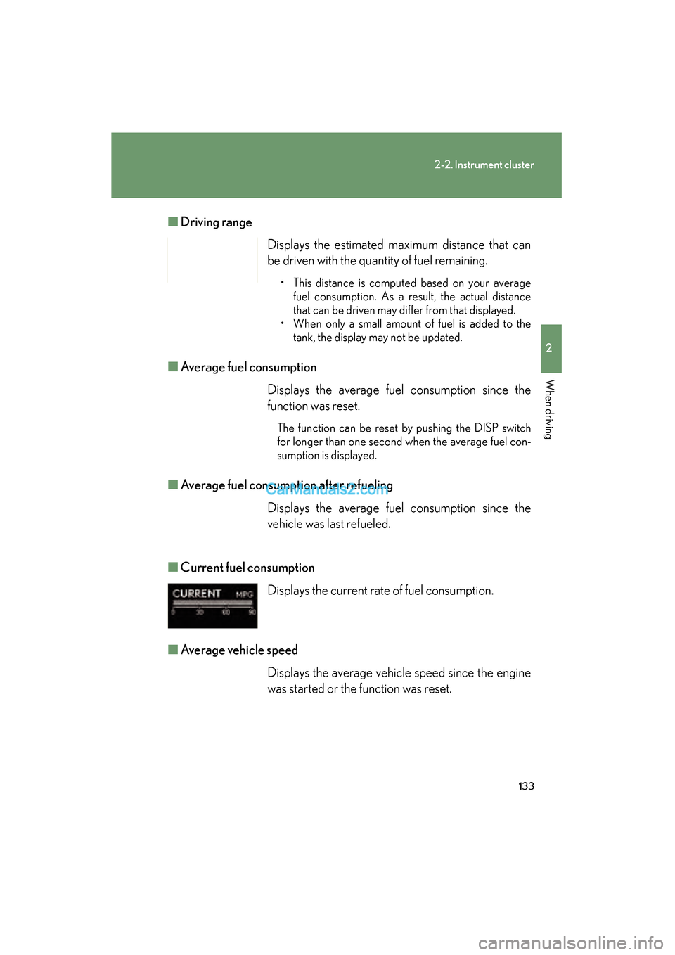 Lexus ES350 2009  Owners Manual 133
2-2. Instrument cluster
2
When driving
ES350_U_(L/O_0808)■
Driving range 
■ Average fuel consumption 
■ Average fuel consumption after refueling 
■ Current fuel consumption 
■ Average ve