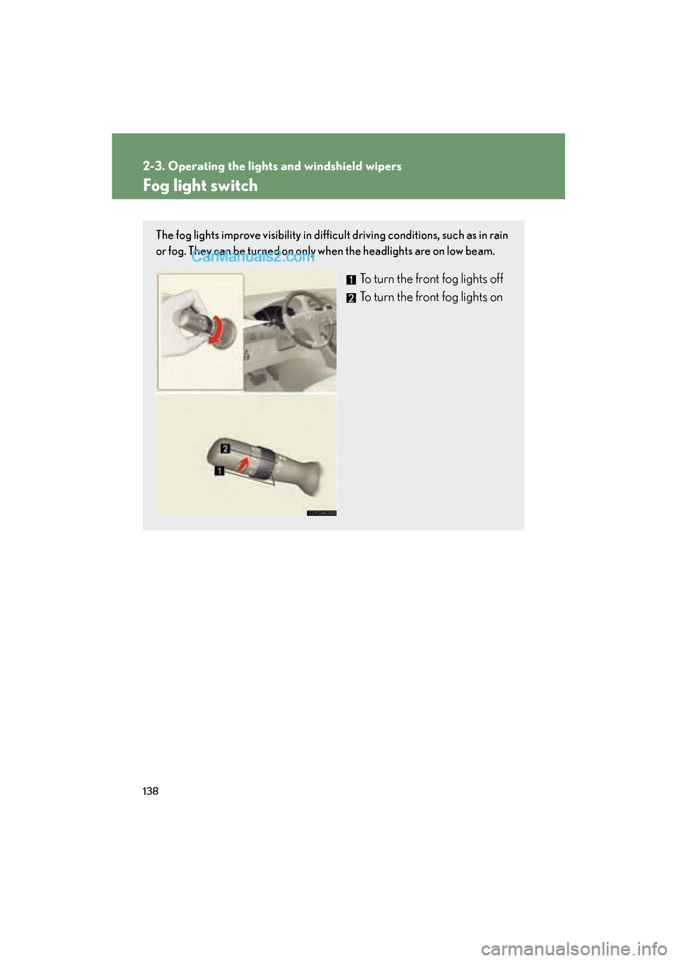 Lexus ES350 2009 Owners Manual 138
2-3. Operating the lights and windshield wipers
ES350_U_(L/O_0808)
Fog light switch
The fog lights improve visibility in difficult driving conditions, such as in rain
or fog. They can be turned on Lexus ES350 2009 Owners Manual 138
2-3. Operating the lights and windshield wipers
ES350_U_(L/O_0808)
Fog light switch
The fog lights improve visibility in difficult driving conditions, such as in rain
or fog. They can be turned on