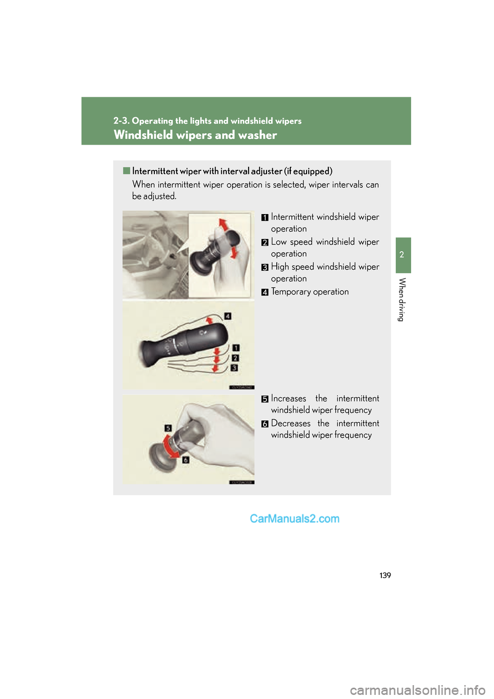 Lexus ES350 2009  Owners Manual 139
2-3. Operating the lights and windshield wipers
2
When driving
ES350_U_(L/O_0808)
Windshield wipers and washer
■Intermittent wiper with interval adjuster (if equipped)
When intermittent wiper op
