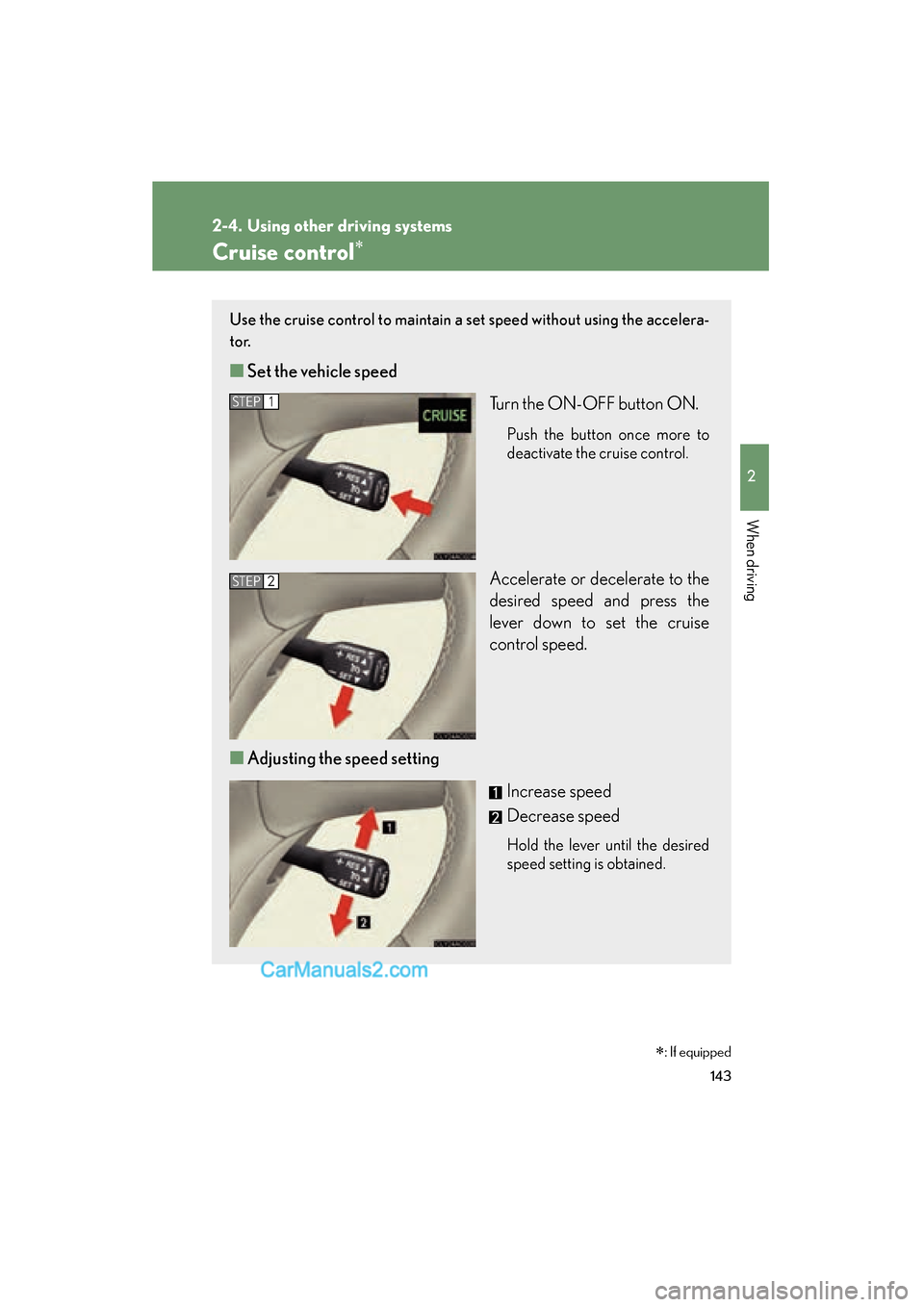 Lexus ES350 2009  Owners Manual 143
2
When driving
ES350_U_(L/O_0808)
2-4. Using other driving systems
Cruise control∗
Use the cruise control to maintain a set speed without using the accelera-
t o r.  
■ Set the vehicle speed
T