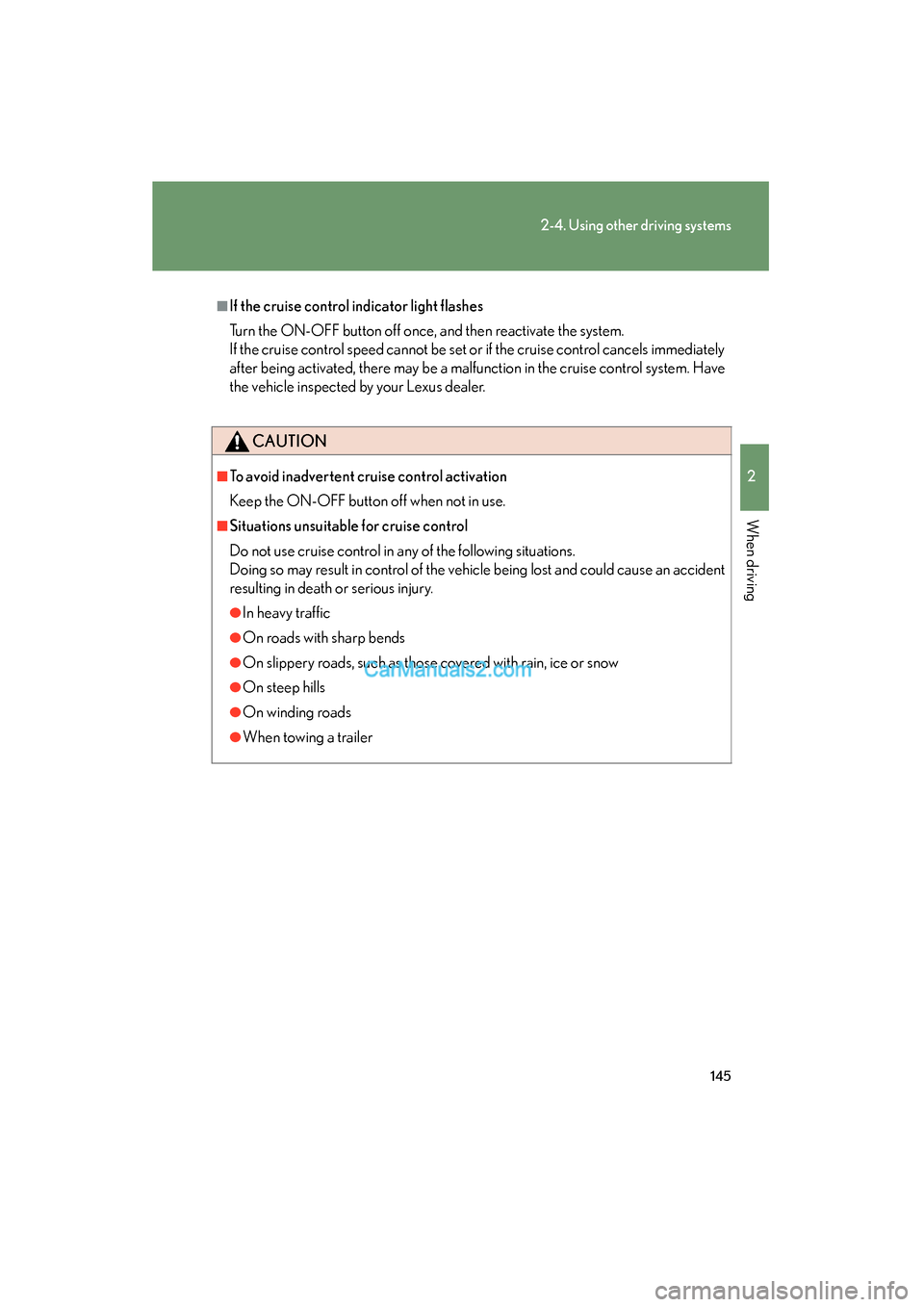 Lexus ES350 2009  Owners Manual 145
2-4. Using other driving systems
2
When driving
ES350_U_(L/O_0808)
■If the cruise control indicator light flashes
Turn the ON-OFF button off once, and then reactivate the system. 
If the cruise 
