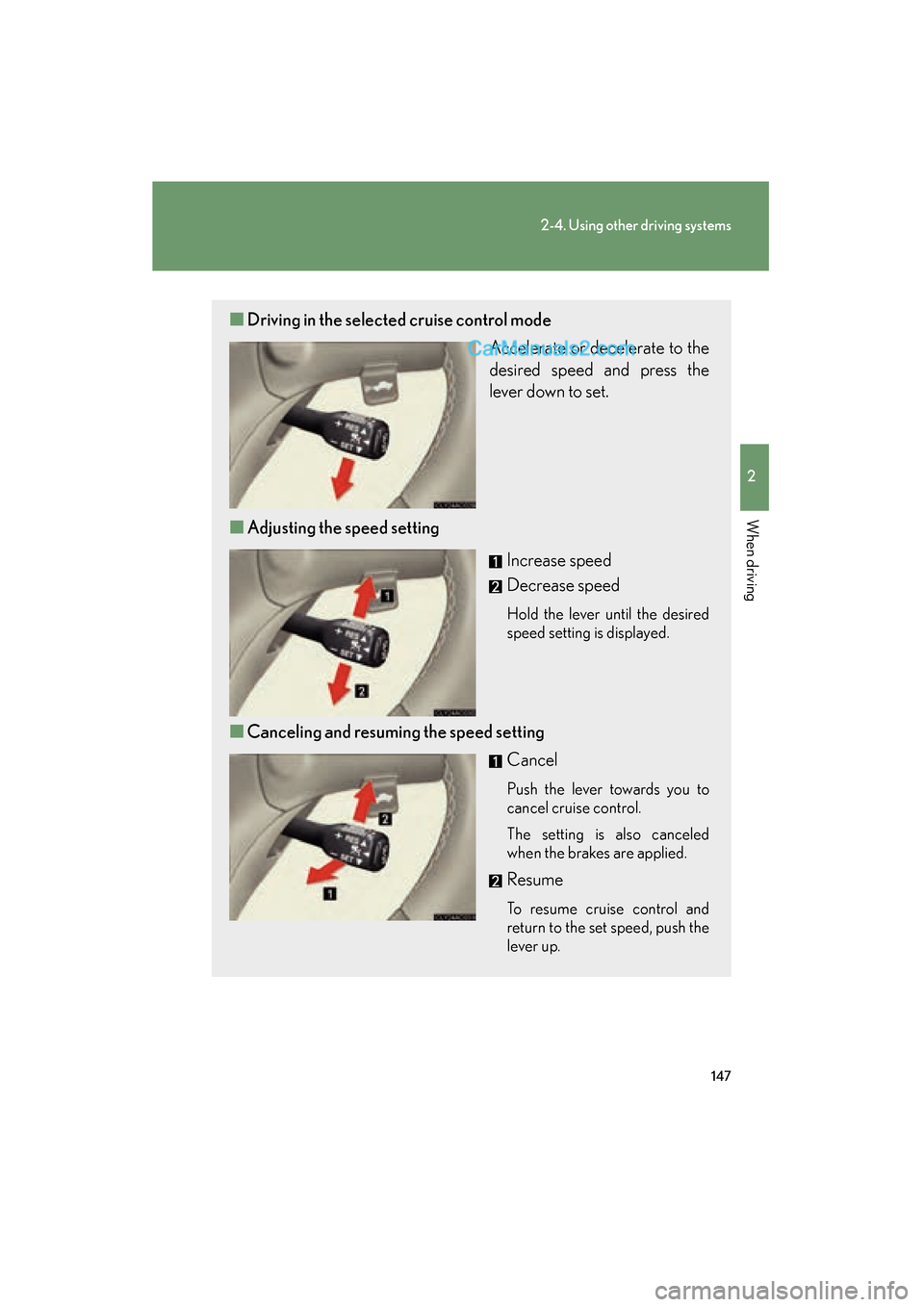 Lexus ES350 2009 User Guide 147
2-4. Using other driving systems
2
When driving
ES350_U_(L/O_0808)
■Driving in the selected cruise control mode
Accelerate or decelerate to the
desired speed and press the
lever down to set.
Lexus ES350 2009 User Guide 147
2-4. Using other driving systems
2
When driving
ES350_U_(L/O_0808)
■Driving in the selected cruise control mode
Accelerate or decelerate to the
desired speed and press the
lever down to set.