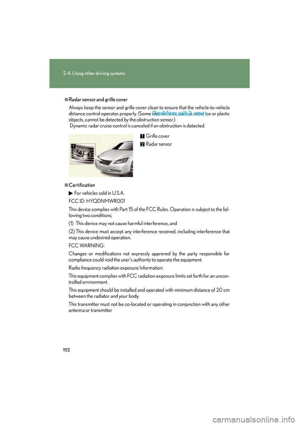 Lexus ES350 2009 Owners Manual 152
2-4. Using other driving systems
ES350_U_(L/O_0808)
■Radar sensor and grille cover
Always keep the sensor and grille cover clean to ensure that the vehicle-to-vehicle
distance control operates p Lexus ES350 2009 Owners Manual 152
2-4. Using other driving systems
ES350_U_(L/O_0808)
■Radar sensor and grille cover
Always keep the sensor and grille cover clean to ensure that the vehicle-to-vehicle
distance control operates p
