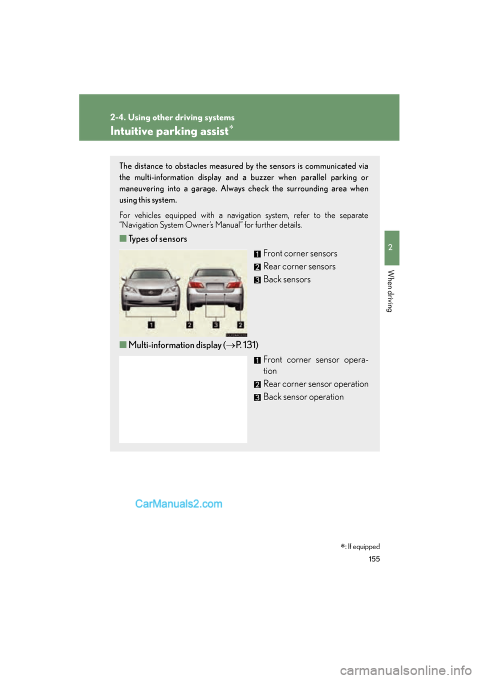 Lexus ES350 2009  Owners Manual 155
2-4. Using other driving systems
2
When driving
ES350_U_(L/O_0808)
Intuitive parking assist∗
The distance to obstacles measured by the sensors is communicated via
the multi-information display a