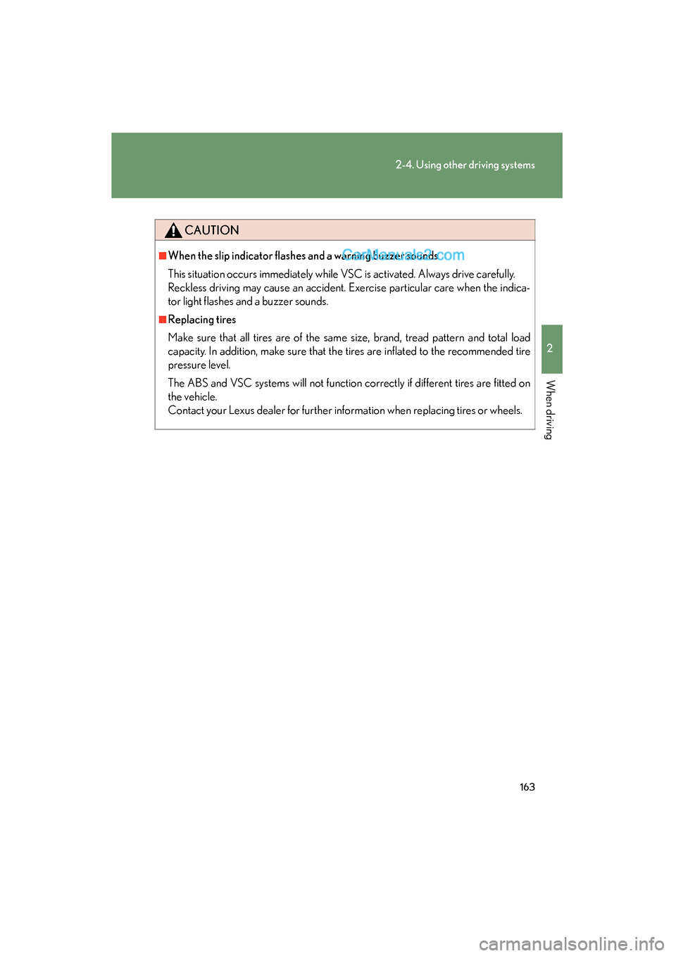 Lexus ES350 2009 Owners Manual 163
2-4. Using other driving systems
2
When driving
ES350_U_(L/O_0808)
CAUTION
■When the slip indicator flashes and a warning buzzer sounds
This situation occurs immediately while VSC is activated. Lexus ES350 2009 Owners Manual 163
2-4. Using other driving systems
2
When driving
ES350_U_(L/O_0808)
CAUTION
■When the slip indicator flashes and a warning buzzer sounds
This situation occurs immediately while VSC is activated.