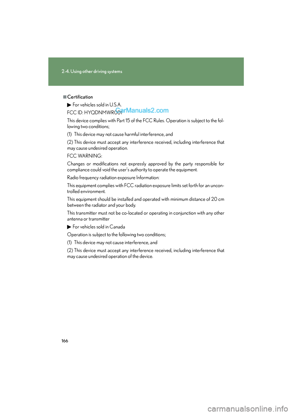 Lexus ES350 2009  Owners Manual 166
2-4. Using other driving systems
ES350_U_(L/O_0808)
■CertificationFor vehicles sold in U.S.A.
FCC ID: HYQDNMWR001
This device complies with Part 15 of the FCC Rules. Operation is subject to the 