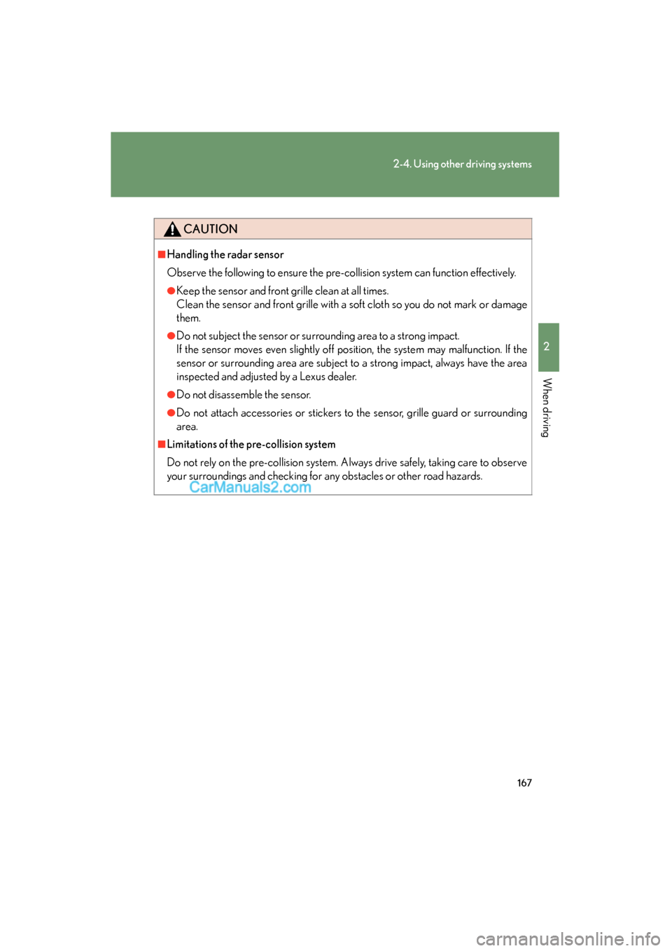 Lexus ES350 2009 Owners Manual 167
2-4. Using other driving systems
2
When driving
ES350_U_(L/O_0808)
CAUTION
■Handling the radar sensor
Observe the following to ensure the pre-collision system can function effectively.
●Keep t Lexus ES350 2009 Owners Manual 167
2-4. Using other driving systems
2
When driving
ES350_U_(L/O_0808)
CAUTION
■Handling the radar sensor
Observe the following to ensure the pre-collision system can function effectively.
●Keep t
