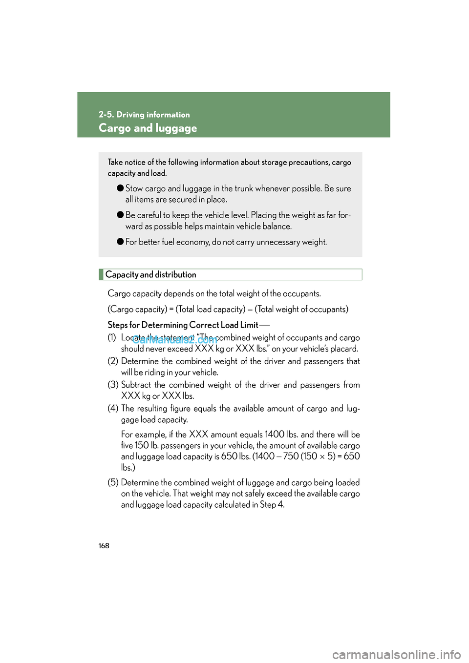 Lexus ES350 2009 User Guide 168
ES350_U_(L/O_0808)
2-5. Driving information
Cargo and luggage
Capacity and distributionCargo capacity depends on the total weight of the occupants.
(Cargo capacity) = (Total load capacity) — (T Lexus ES350 2009 User Guide 168
ES350_U_(L/O_0808)
2-5. Driving information
Cargo and luggage
Capacity and distributionCargo capacity depends on the total weight of the occupants.
(Cargo capacity) = (Total load capacity) — (T