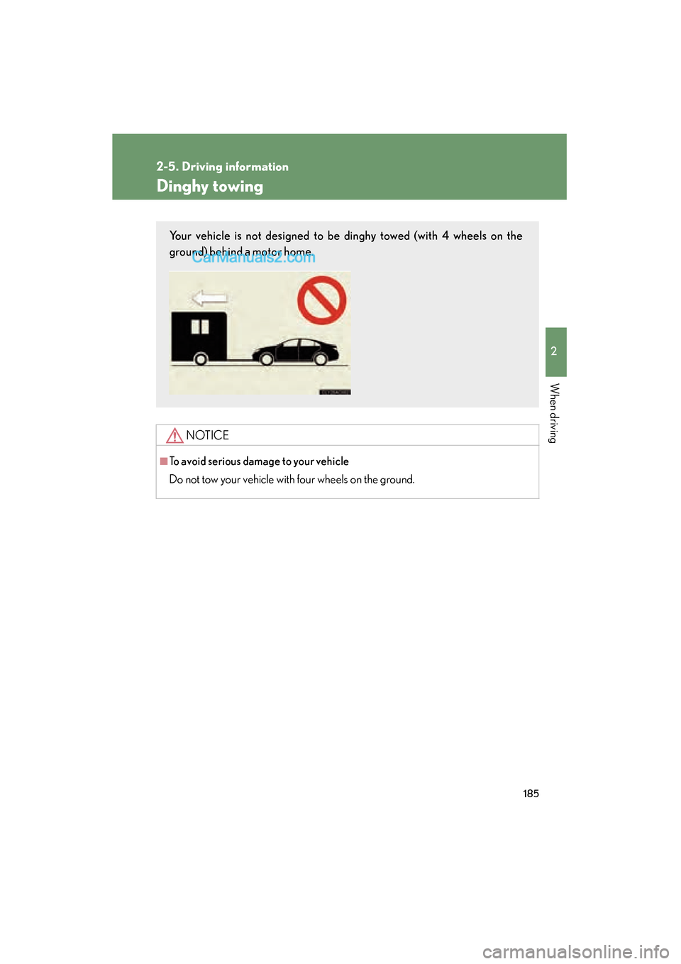 Lexus ES350 2009 Owners Manual 185
2-5. Driving information
2
When driving
ES350_U_(L/O_0808)
Dinghy towing
NOTICE
■To avoid serious damage to your vehicle
Do not tow your vehicle with four wheels on the ground.
Your vehicle is n Lexus ES350 2009 Owners Manual 185
2-5. Driving information
2
When driving
ES350_U_(L/O_0808)
Dinghy towing
NOTICE
■To avoid serious damage to your vehicle
Do not tow your vehicle with four wheels on the ground.
Your vehicle is n