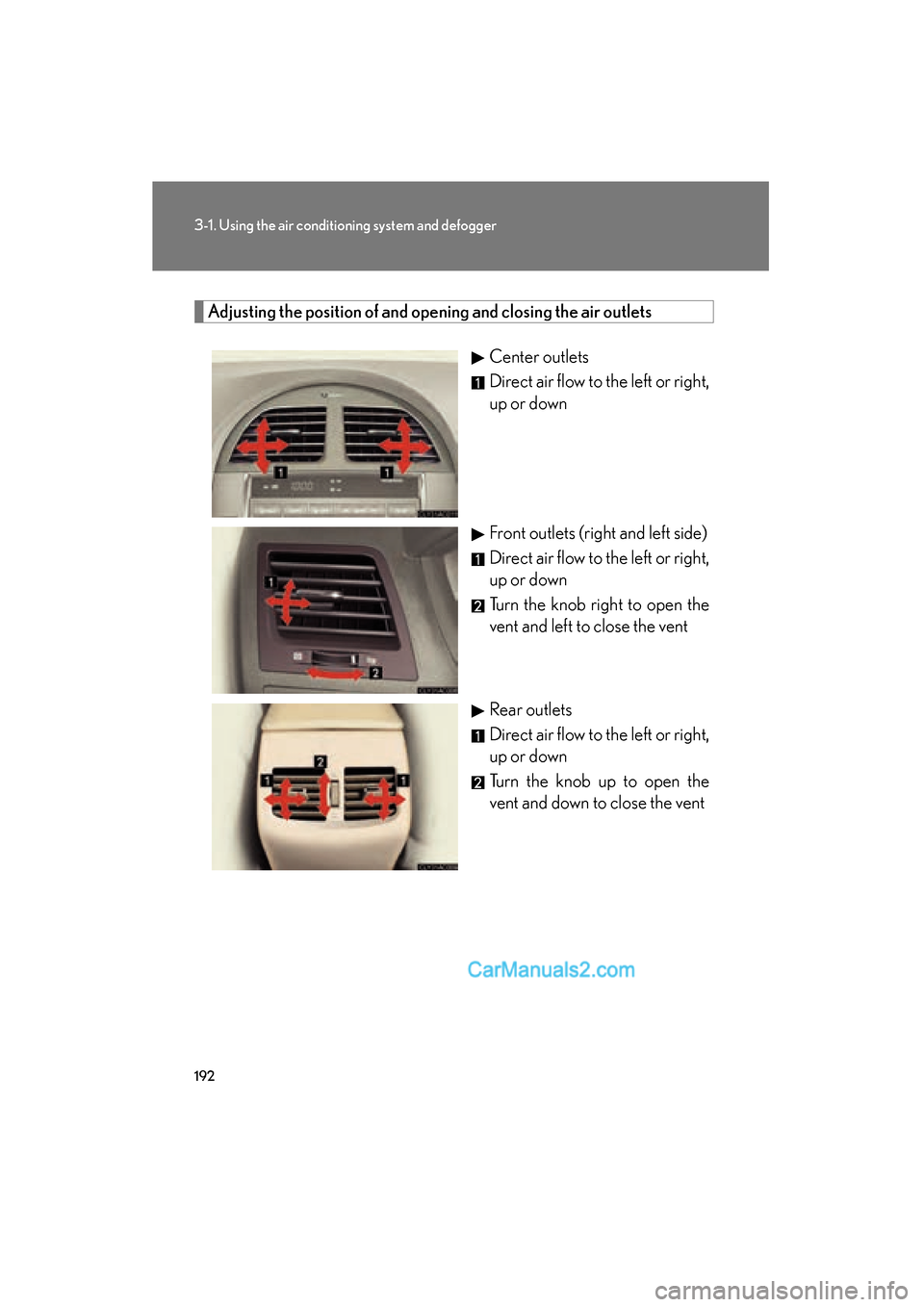 Lexus ES350 2009 User Guide 192
3-1. Using the air conditioning system and defogger
ES350_U_(L/O_0808)
Adjusting the position of and opening and closing the air outlets
Center outlets
Direct air flow to the left or right,
up or 