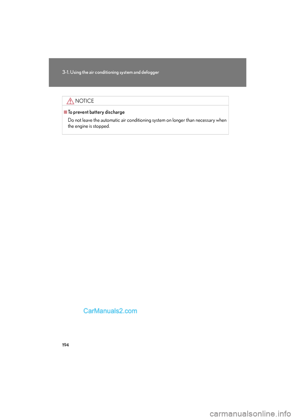 Lexus ES350 2009 User Guide 194
3-1. Using the air conditioning system and defogger
ES350_U_(L/O_0808)
NOTICE
■To prevent battery discharge
Do not leave the automatic air conditioning system on longer than necessary when
the e