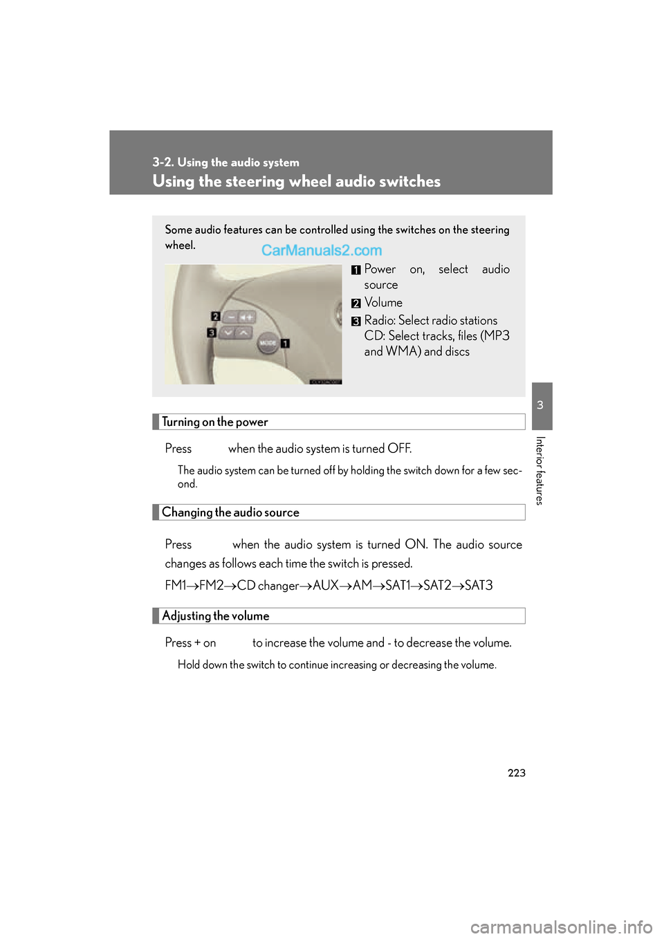 Lexus ES350 2009  Owners Manual 223
3-2. Using the audio system
3
Interior features
ES350_U_(L/O_0808)
Using the steering wheel audio switches
Turning on the powerPress   when the audio system is turned OFF.
The audio system can be 