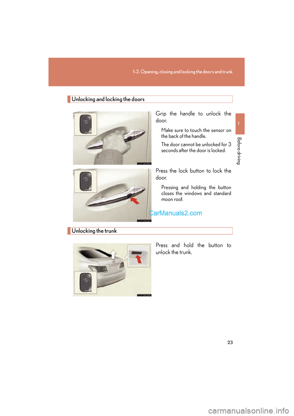 Lexus ES350 2009 Owners Guide 23
1-2. Opening, closing and locking the doors and trunk
1
Before driving
ES350_U_(L/O_0808)
Unlocking and locking the doorsGrip the handle to unlock the
door.
Make sure to touch the sensor on
the bac