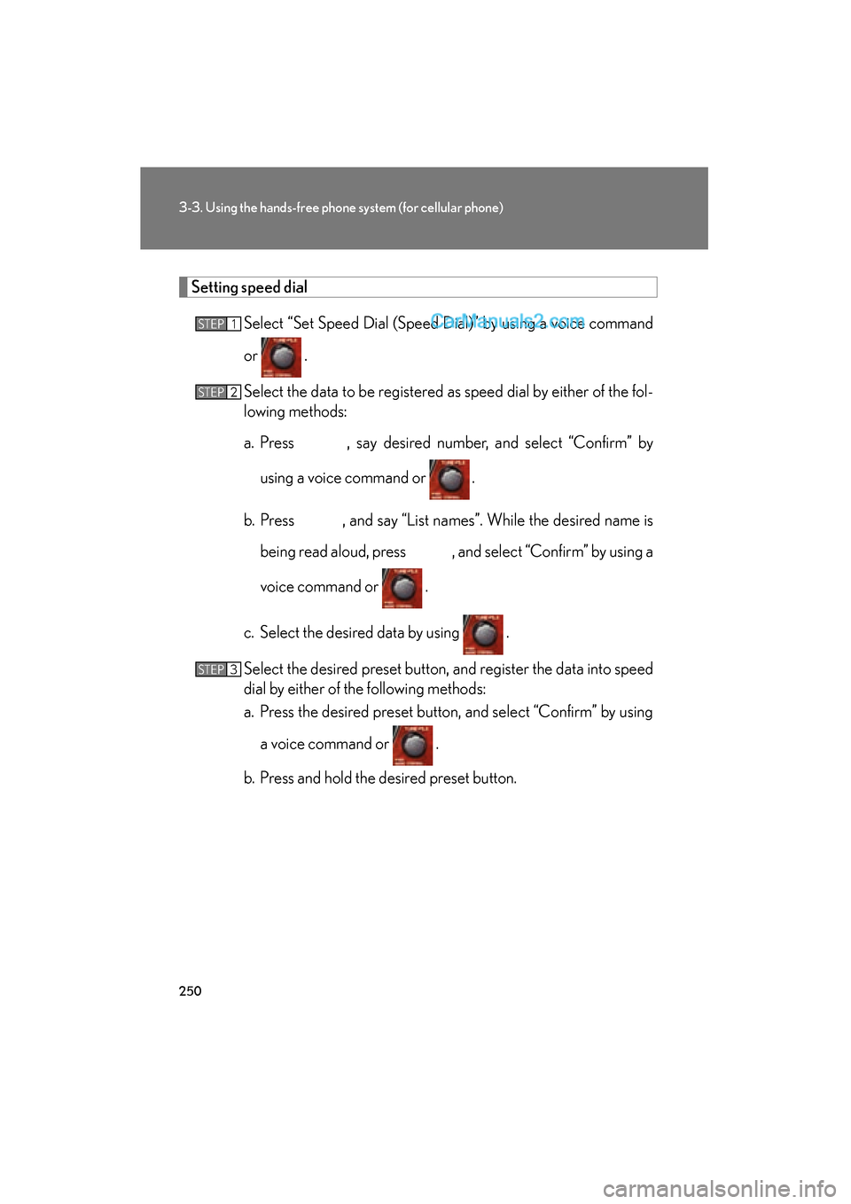 Lexus ES350 2009  Owners Manual 250
3-3. Using the hands-free phone system (for cellular phone)
ES350_U_(L/O_0808)
Setting speed dialSelect “Set Speed Dial (Speed Dial)” by using a voice command
or   .
Select the data to be regi