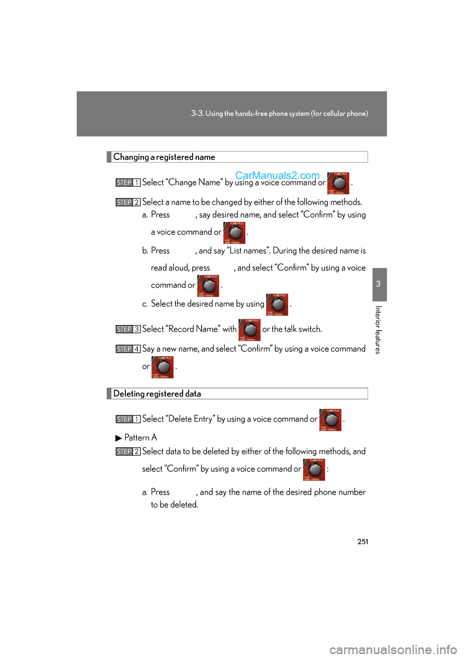 Lexus ES350 2009  Owners Manual 251
3-3. Using the hands-free phone system (for cellular phone)
3
Interior features
ES350_U_(L/O_0808)
Changing a registered nameSelect “Change Name” by using a voice command or   .
Select a name 