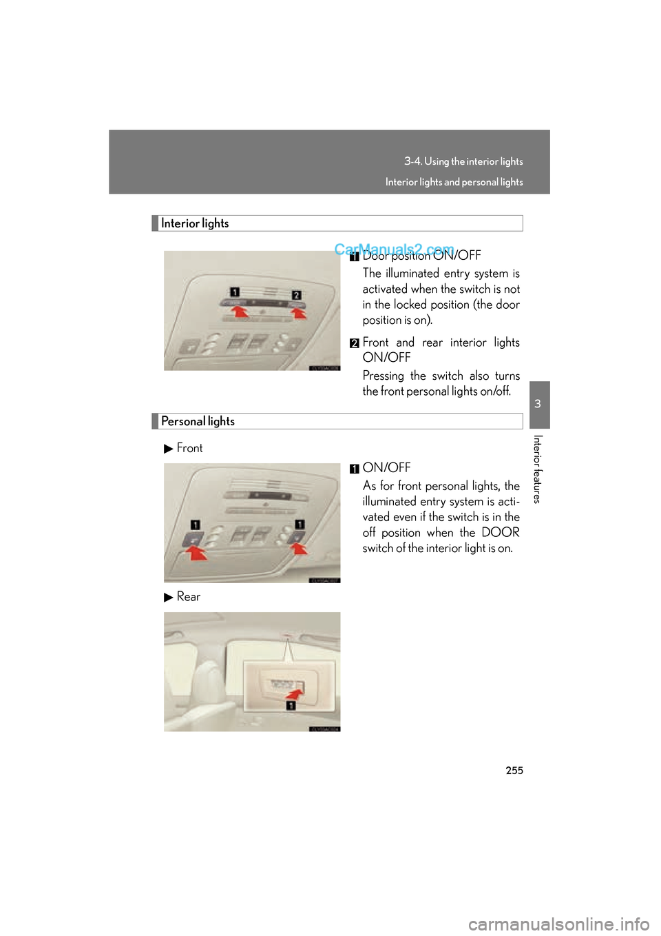 Lexus ES350 2009  Owners Manual 255
3-4. Using the interior lights
3
Interior features
ES350_U_(L/O_0808)
Interior lightsDoor position ON/OFF
The illuminated entry system is
activated when the switch is not
in the locked position (t