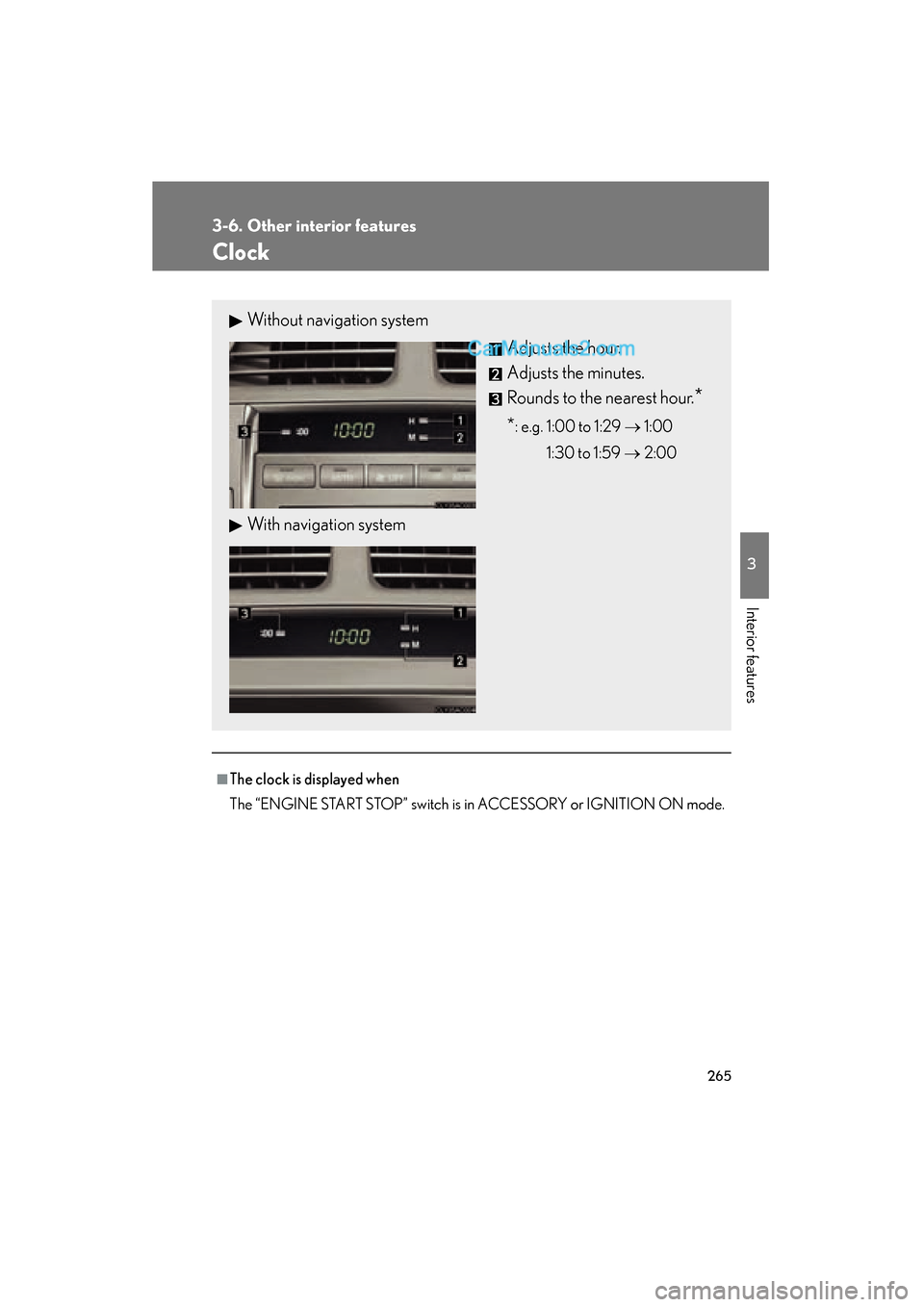 Lexus ES350 2009  Owners Manual 265
3-6. Other interior features
3
Interior features
ES350_U_(L/O_0808)
Clock
■The clock is displayed when
The “ENGINE START STOP” switch is in ACCESSORY or IGNITION ON mode.
Without navigation 