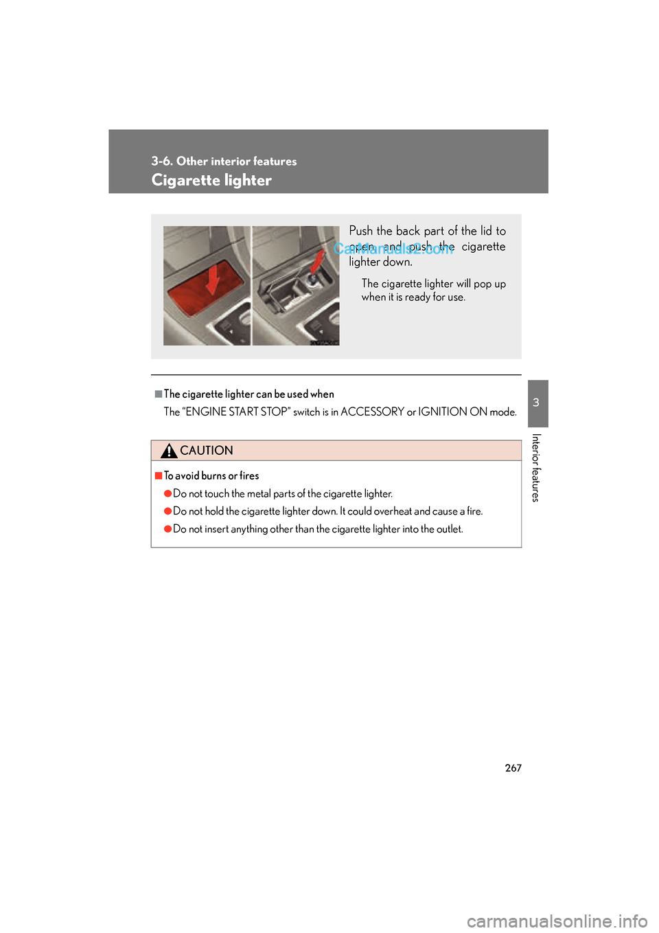 Lexus ES350 2009  Owners Manual 267
3-6. Other interior features
3
Interior features
ES350_U_(L/O_0808)
Cigarette lighter
■The cigarette lighter can be used when
The “ENGINE START STOP” switch is in ACCESSORY or IGNITION ON mo