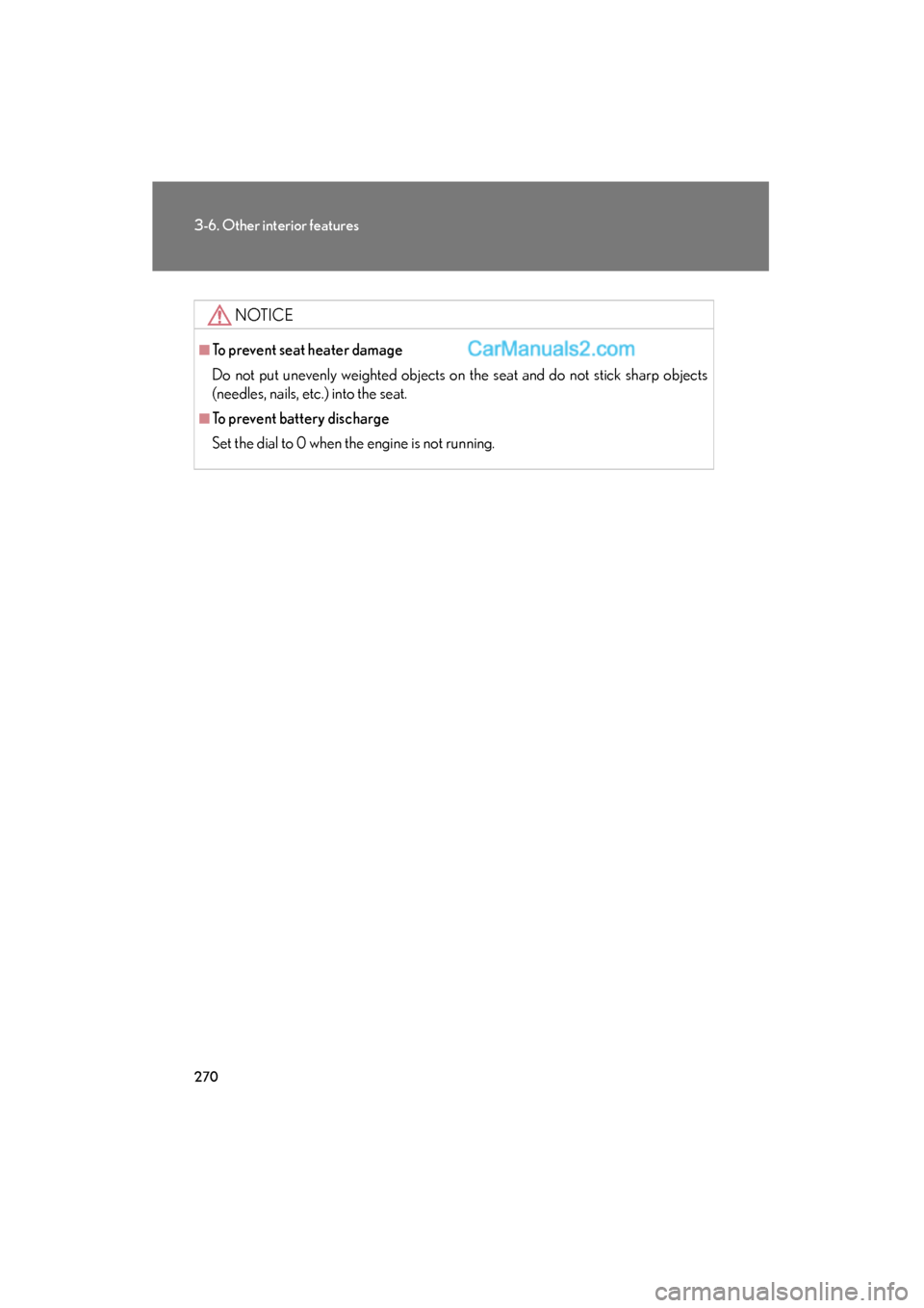 Lexus ES350 2009  Owners Manual 270
3-6. Other interior features
ES350_U_(L/O_0808)
NOTICE
■To prevent seat heater damage
Do not put unevenly weighted objects on the seat and do not stick sharp objects
(needles, nails, etc.) into 