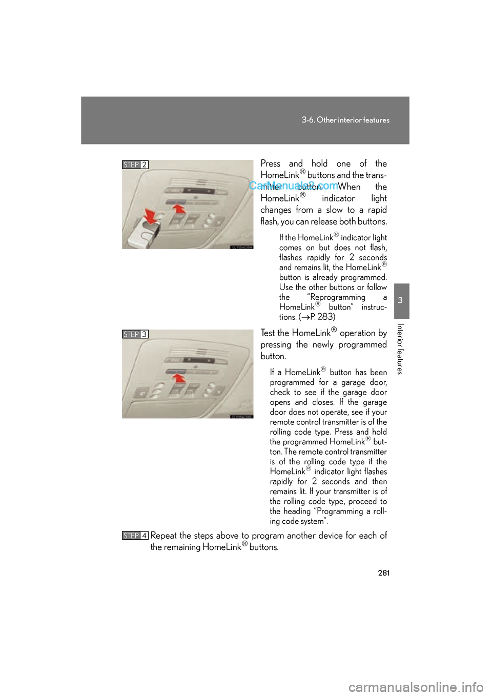 Lexus ES350 2009 Owners Manual 281
3-6. Other interior features
3
Interior features
ES350_U_(L/O_0808)Press and hold one of the
HomeLink
buttons and the trans-
mitter button. When the
HomeLink
indicator light
changes from a Lexus ES350 2009 Owners Manual 281
3-6. Other interior features
3
Interior features
ES350_U_(L/O_0808)Press and hold one of the
HomeLink
buttons and the trans-
mitter button. When the
HomeLink
indicator light
changes from a