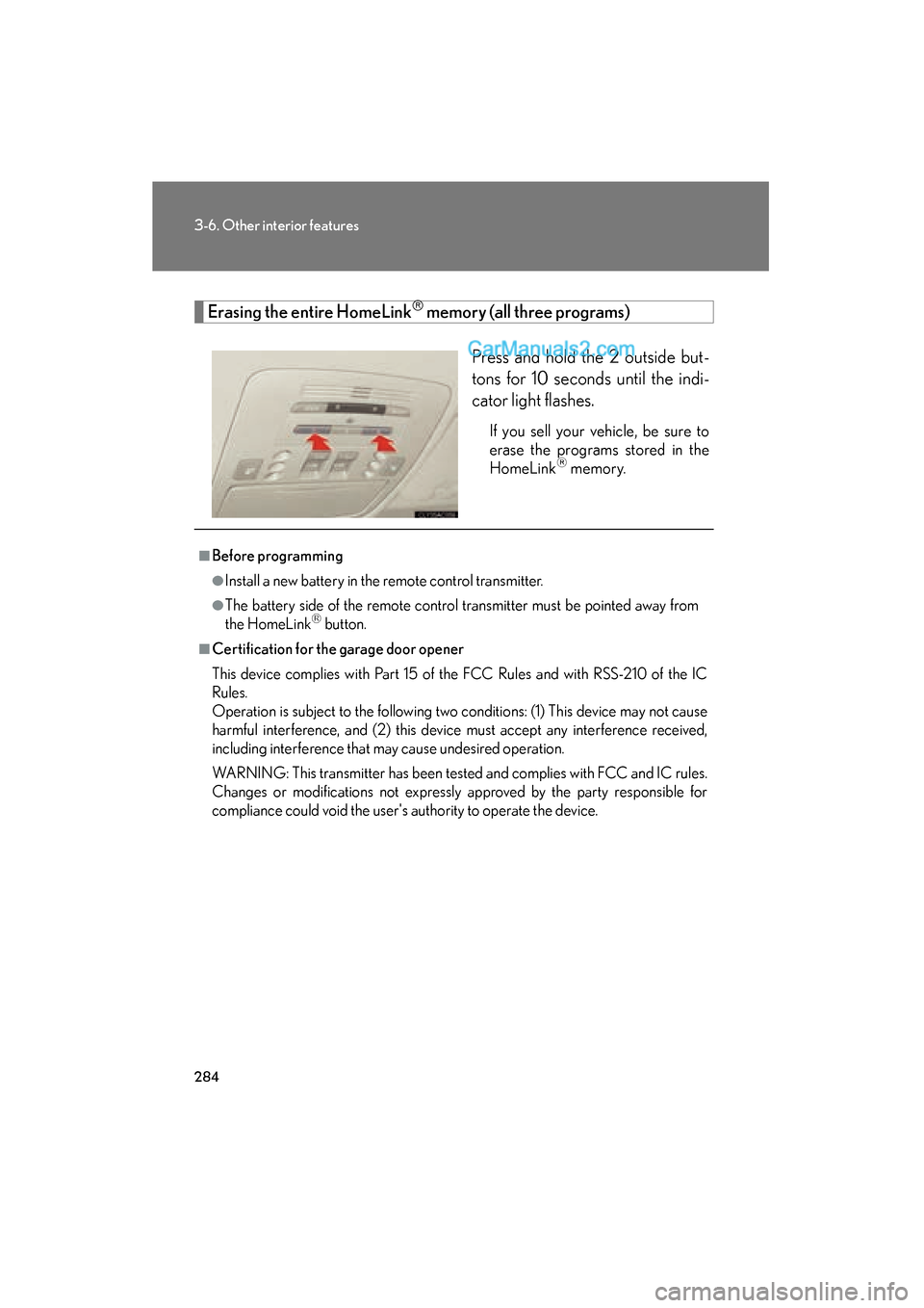 Lexus ES350 2009 Owners Manual 284
3-6. Other interior features
ES350_U_(L/O_0808)
Erasing the entire HomeLink memory (all three programs)Press and hold the 2 outside but-
tons for 10 seconds until the indi-
cator light flashes. Lexus ES350 2009 Owners Manual 284
3-6. Other interior features
ES350_U_(L/O_0808)
Erasing the entire HomeLink memory (all three programs)Press and hold the 2 outside but-
tons for 10 seconds until the indi-
cator light flashes.