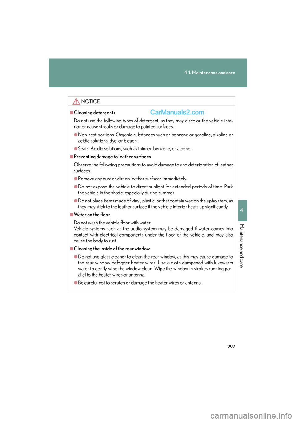 Lexus ES350 2009  Owners Manual 297
4-1. Maintenance and care
4
Maintenance and care
ES350_U_(L/O_0808)
NOTICE
■Cleaning detergents
Do not use the following types of detergent, as they may discolor the vehicle inte-
rior or cause 