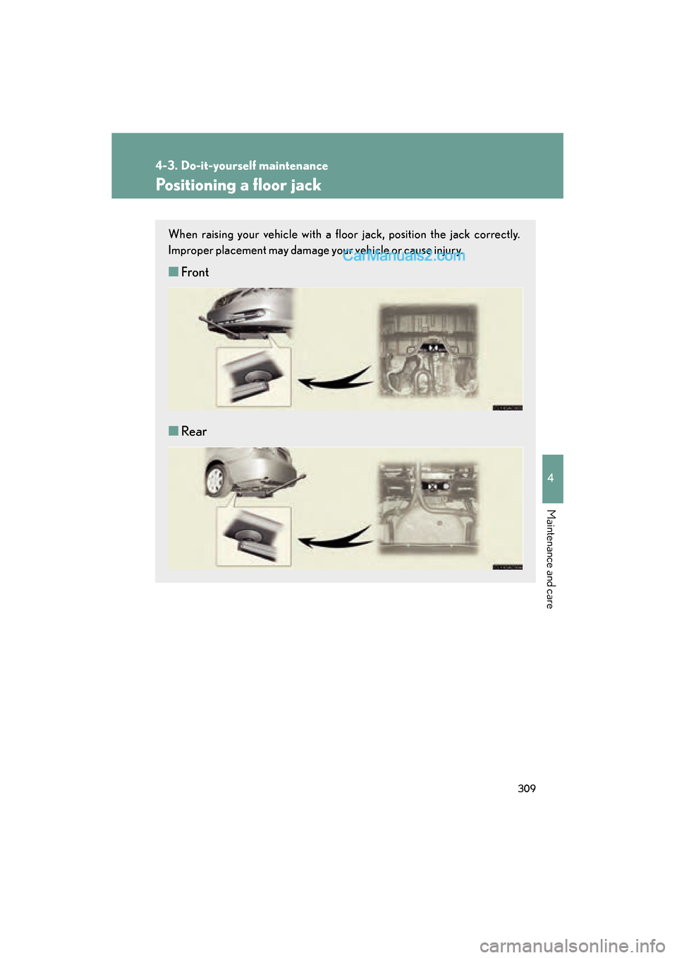 Lexus ES350 2009 Owners Manual 309
4-3. Do-it-yourself maintenance
4
Maintenance and care
ES350_U_(L/O_0808)
Positioning a floor jack
When raising your vehicle with a floor jack, position the jack correctly.
Improper placement may Lexus ES350 2009 Owners Manual 309
4-3. Do-it-yourself maintenance
4
Maintenance and care
ES350_U_(L/O_0808)
Positioning a floor jack
When raising your vehicle with a floor jack, position the jack correctly.
Improper placement may
