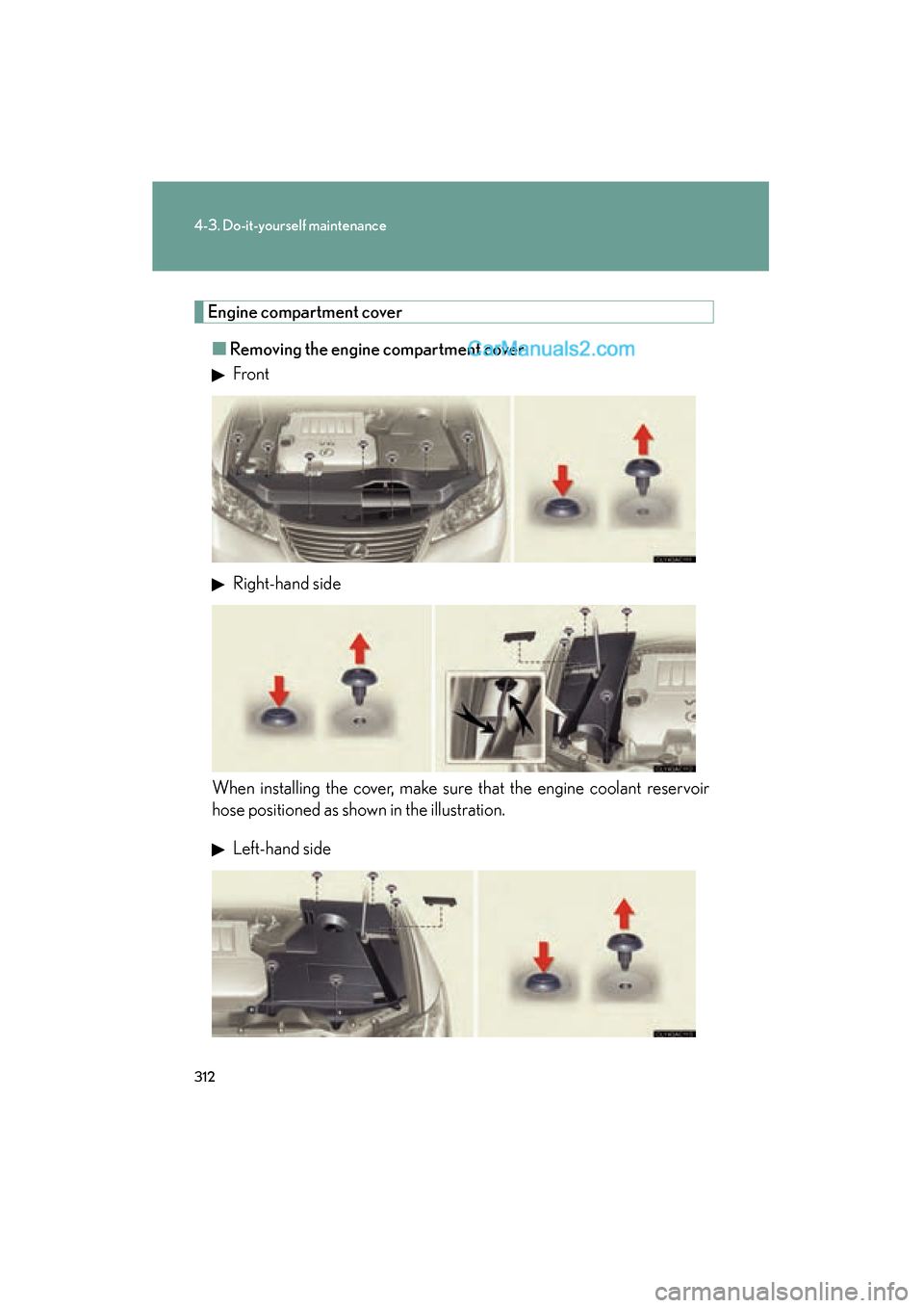 Lexus ES350 2009  Owners Manual 312
4-3. Do-it-yourself maintenance
ES350_U_(L/O_0808)
Engine compartment cover■ Removing the engine compartment cover
 Front
 Right-hand side
When installing the cover, make sure that the engine co