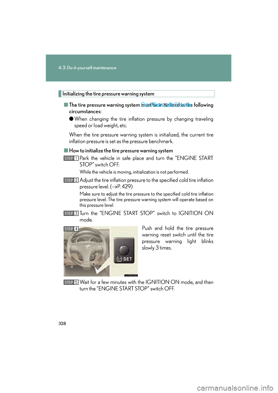 Lexus ES350 2009 Owners Manual 328
4-3. Do-it-yourself maintenance
ES350_U_(L/O_0808)
Initializing the tire pressure warning system■ The tire pressure warning system must be initialized in the following
circumstances:
● When ch Lexus ES350 2009 Owners Manual 328
4-3. Do-it-yourself maintenance
ES350_U_(L/O_0808)
Initializing the tire pressure warning system■ The tire pressure warning system must be initialized in the following
circumstances:
● When ch