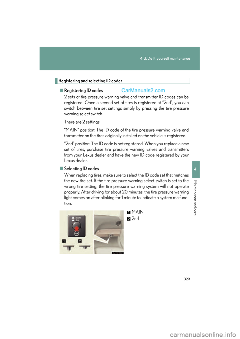 Lexus ES350 2009 Owners Manual 329
4-3. Do-it-yourself maintenance
4
Maintenance and care
ES350_U_(L/O_0808)
Registering and selecting ID codes
■ Registering ID codes
2 sets of tire pressure warning valve and transmitter ID codes Lexus ES350 2009 Owners Manual 329
4-3. Do-it-yourself maintenance
4
Maintenance and care
ES350_U_(L/O_0808)
Registering and selecting ID codes
■ Registering ID codes
2 sets of tire pressure warning valve and transmitter ID codes