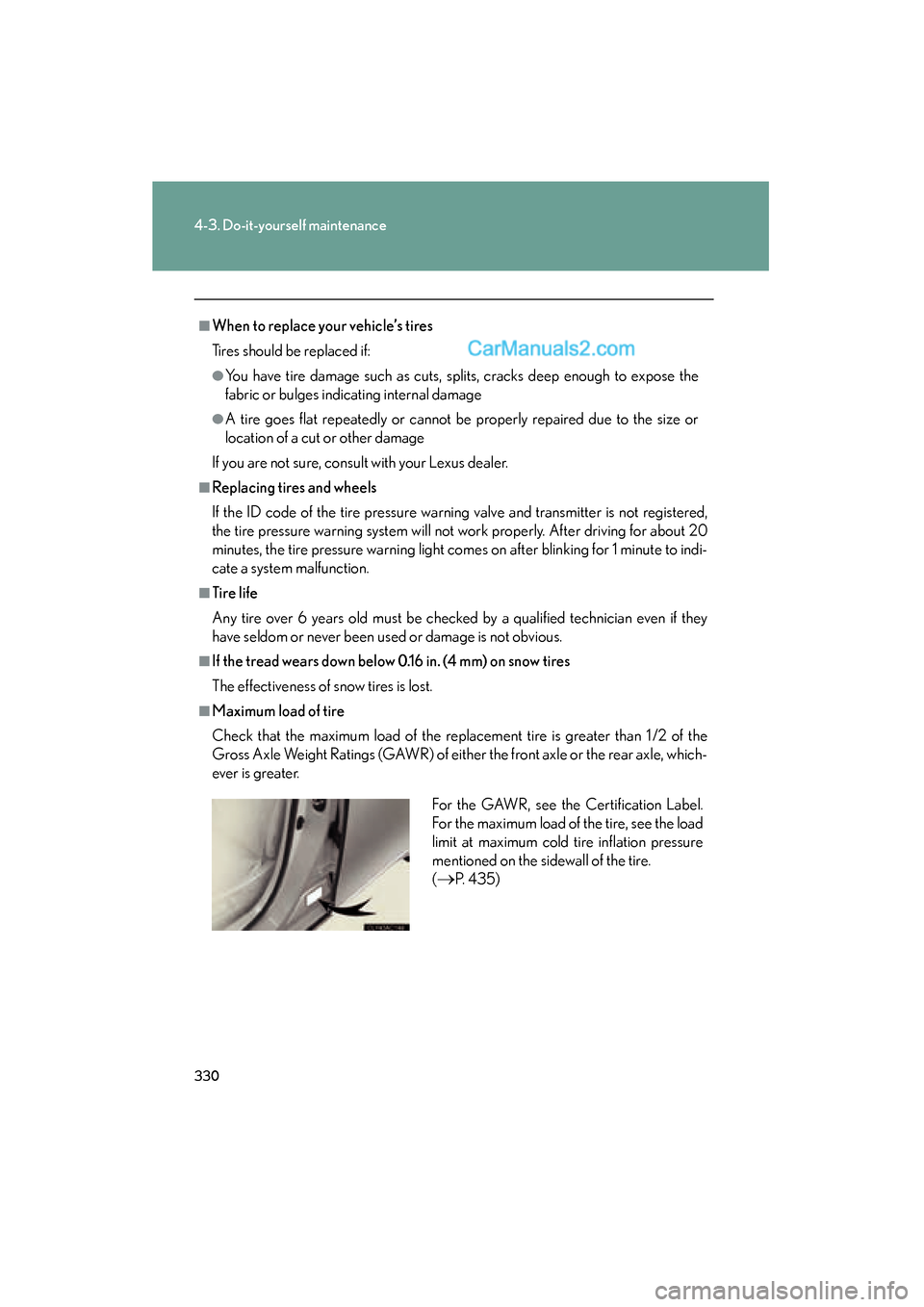 Lexus ES350 2009 Owners Manual 330
4-3. Do-it-yourself maintenance
ES350_U_(L/O_0808)
■When to replace your vehicle’s tires
Tires should be replaced if:
●You have tire damage such as cuts, splits, cracks deep enough to expose Lexus ES350 2009 Owners Manual 330
4-3. Do-it-yourself maintenance
ES350_U_(L/O_0808)
■When to replace your vehicle’s tires
Tires should be replaced if:
●You have tire damage such as cuts, splits, cracks deep enough to expose