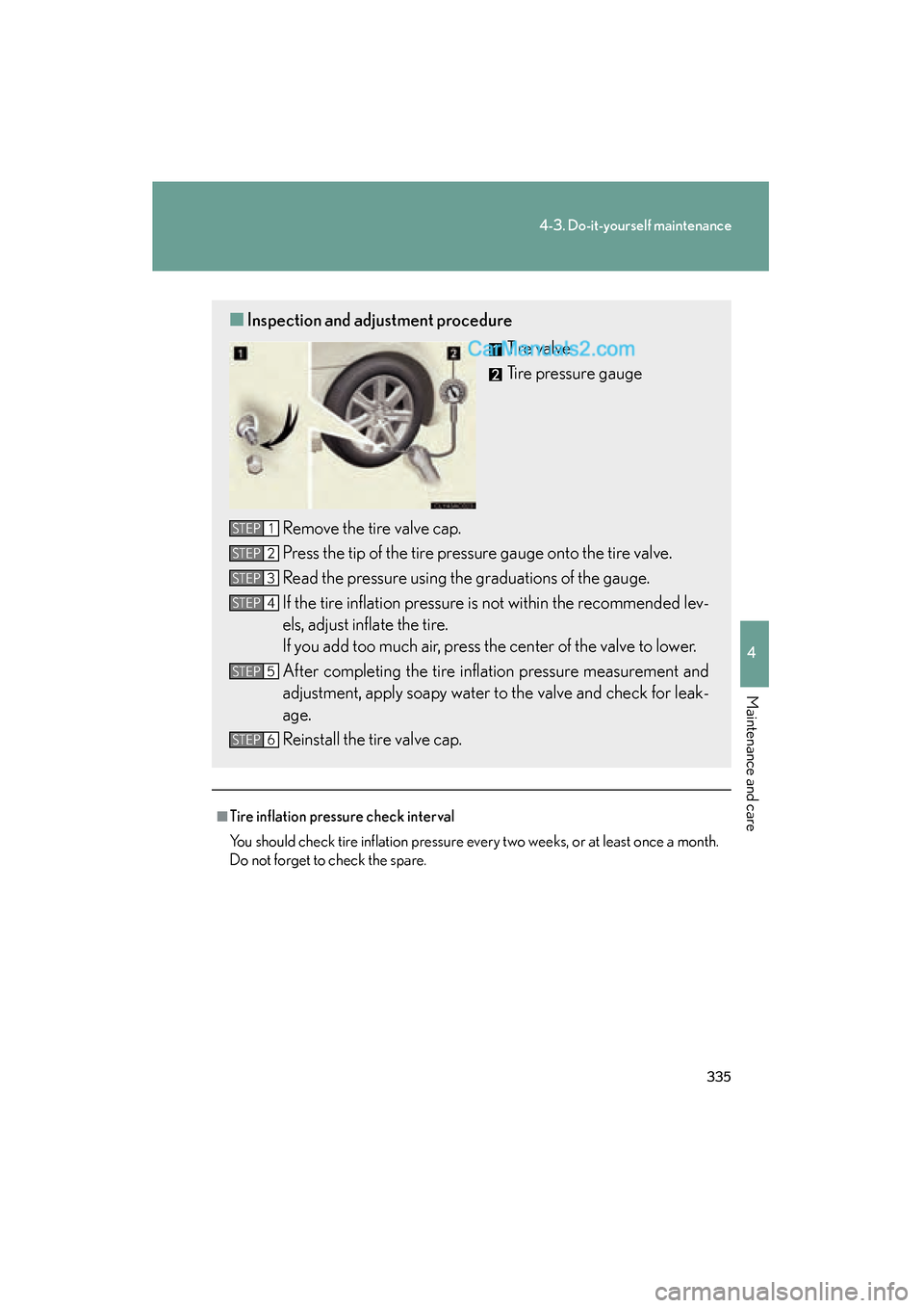 Lexus ES350 2009 Owners Manual 335
4-3. Do-it-yourself maintenance
4
Maintenance and care
ES350_U_(L/O_0808)
■Tire inflation pressure check interval
You should check tire inflation pressure every two weeks, or at least once a mon Lexus ES350 2009 Owners Manual 335
4-3. Do-it-yourself maintenance
4
Maintenance and care
ES350_U_(L/O_0808)
■Tire inflation pressure check interval
You should check tire inflation pressure every two weeks, or at least once a mon