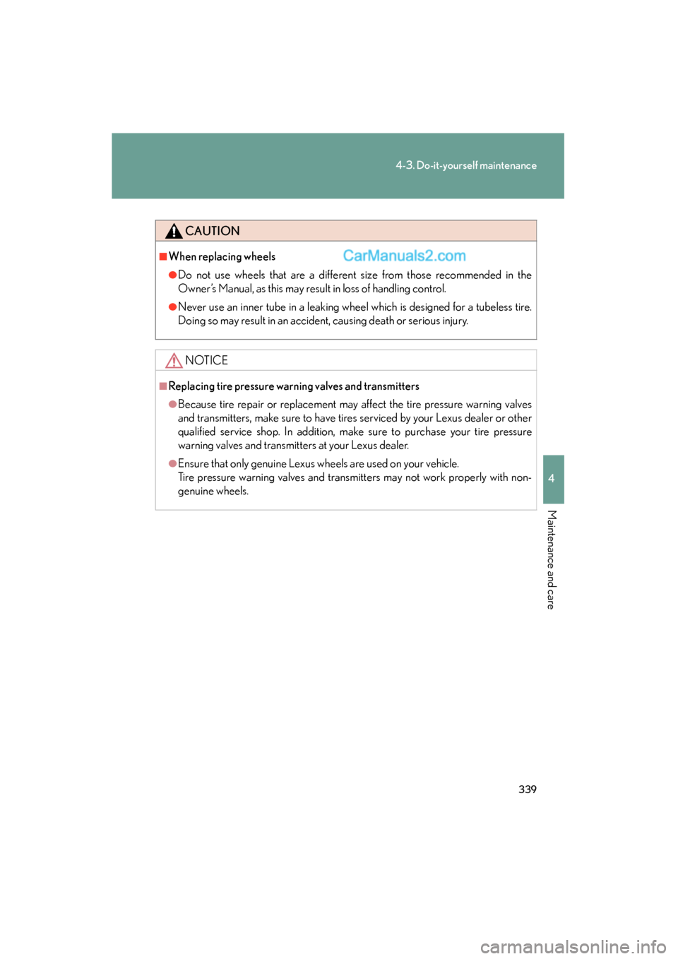 Lexus ES350 2009  Owners Manual 339
4-3. Do-it-yourself maintenance
4
Maintenance and care
ES350_U_(L/O_0808)
CAUTION
■When replacing wheels
●Do not use wheels that are a different size from those recommended in the
Owner’s Ma