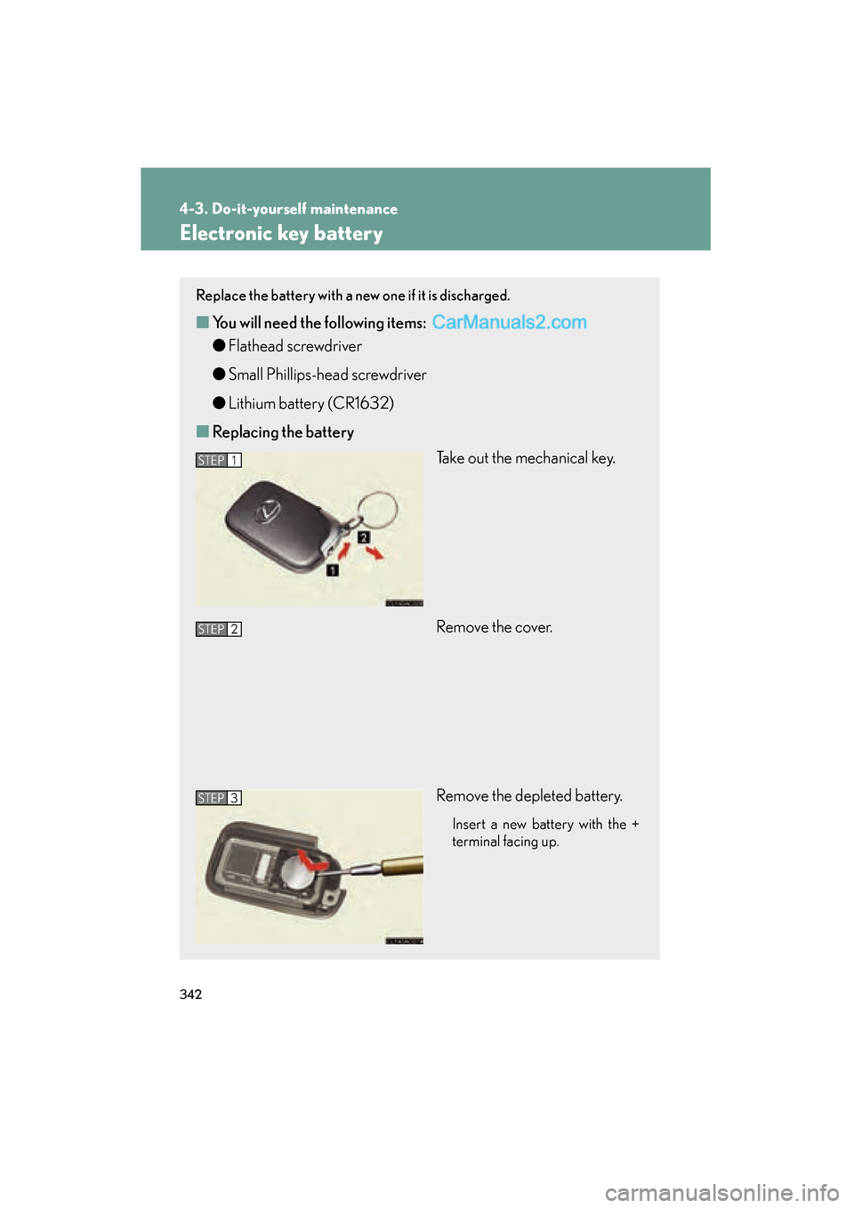Lexus ES350 2009 Owners Guide 342
4-3. Do-it-yourself maintenance
ES350_U_(L/O_0808)
Electronic key battery
Replace the battery with a new one if it is discharged.
■You will need the following items:
● Flathead screwdriver
● Lexus ES350 2009 Owners Guide 342
4-3. Do-it-yourself maintenance
ES350_U_(L/O_0808)
Electronic key battery
Replace the battery with a new one if it is discharged.
■You will need the following items:
● Flathead screwdriver
●
