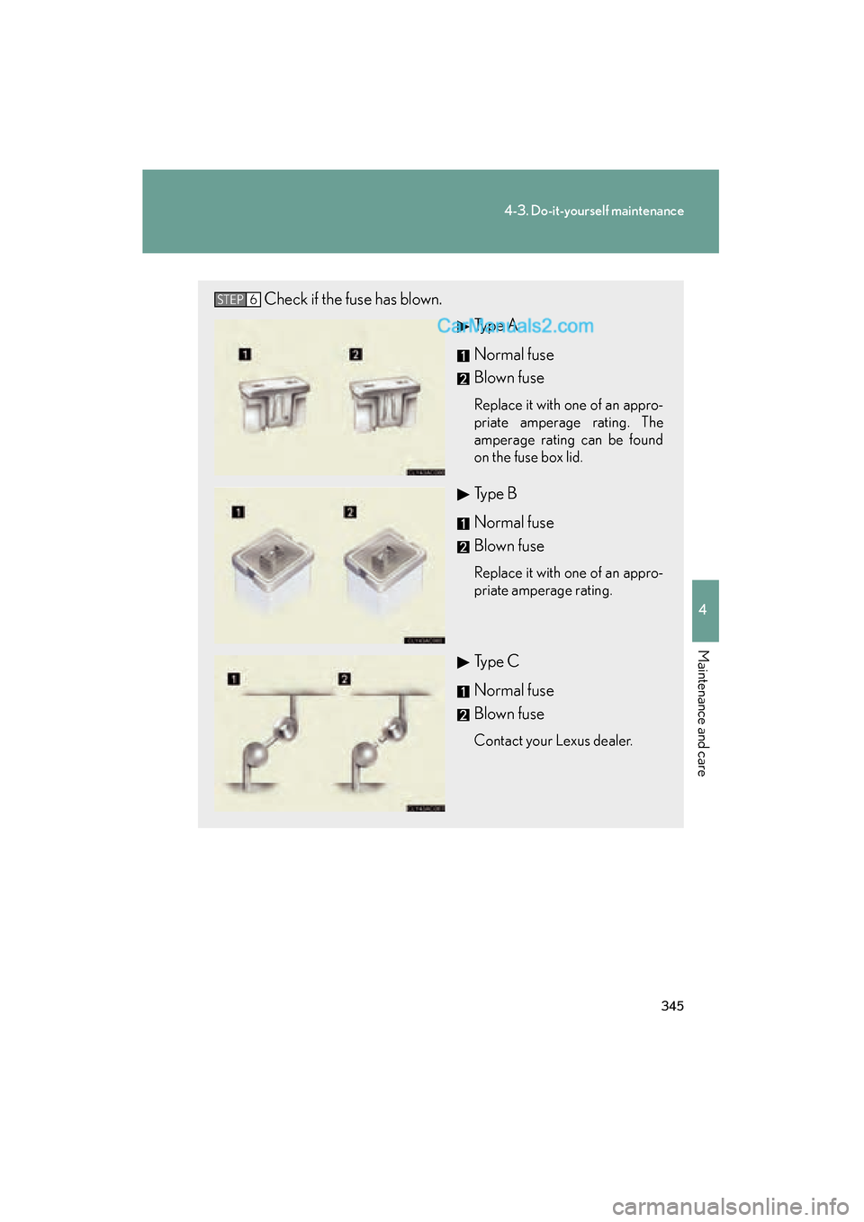Lexus ES350 2009 Owners Manual 345
4-3. Do-it-yourself maintenance
4
Maintenance and care
ES350_U_(L/O_0808)
Check if the fuse has blown.Type A
Normal fuse
Blown fuse
Replace it with one of an appro-
priate amperage rating. The
amp Lexus ES350 2009 Owners Manual 345
4-3. Do-it-yourself maintenance
4
Maintenance and care
ES350_U_(L/O_0808)
Check if the fuse has blown.Type A
Normal fuse
Blown fuse
Replace it with one of an appro-
priate amperage rating. The
amp