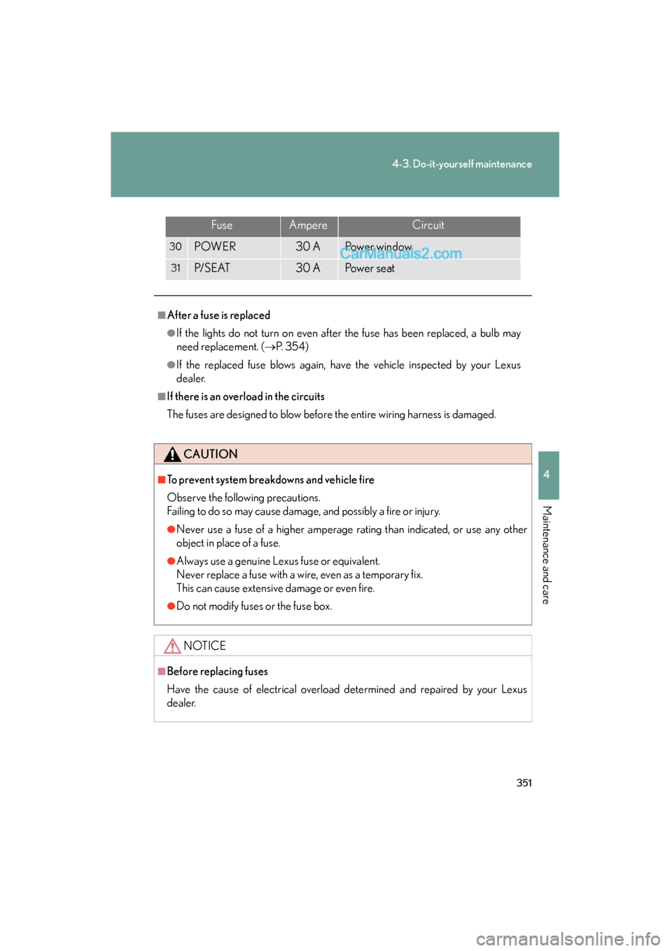 Lexus ES350 2009 Owners Manual 351
4-3. Do-it-yourself maintenance
4
Maintenance and care
ES350_U_(L/O_0808)
30POWER30 APower window
31P/ S E AT30 APower seat
■After a fuse is replaced
●If the lights do not turn on even after t Lexus ES350 2009 Owners Manual 351
4-3. Do-it-yourself maintenance
4
Maintenance and care
ES350_U_(L/O_0808)
30POWER30 APower window
31P/ S E AT30 APower seat
■After a fuse is replaced
●If the lights do not turn on even after t