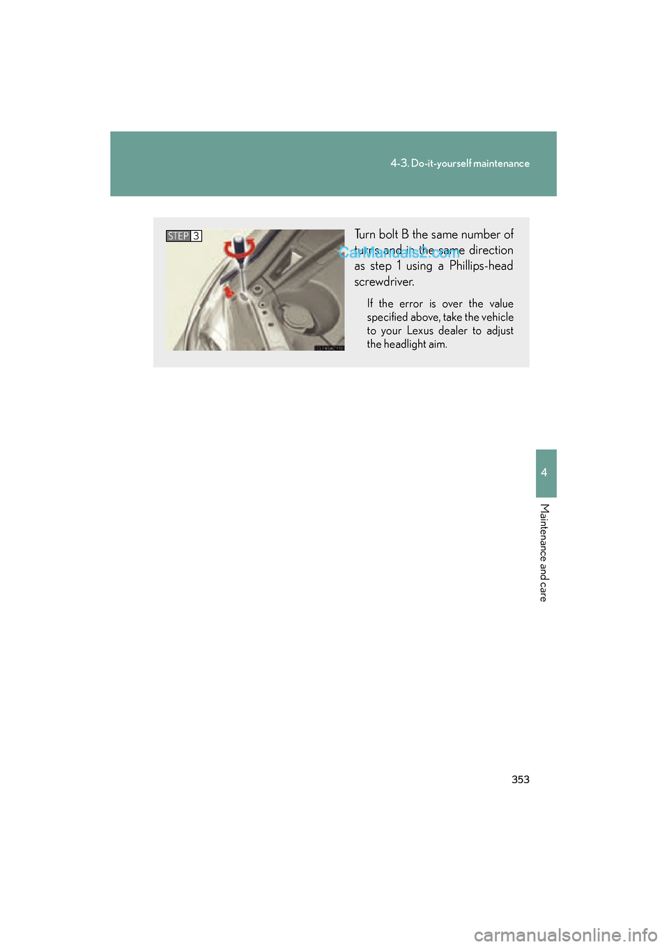 Lexus ES350 2009  Owners Manual 353
4-3. Do-it-yourself maintenance
4
Maintenance and care
ES350_U_(L/O_0808)
Turn bolt B the same number of
turns and in the same direction
as step 1 using a Phillips-head
screwdriver.
If the error i