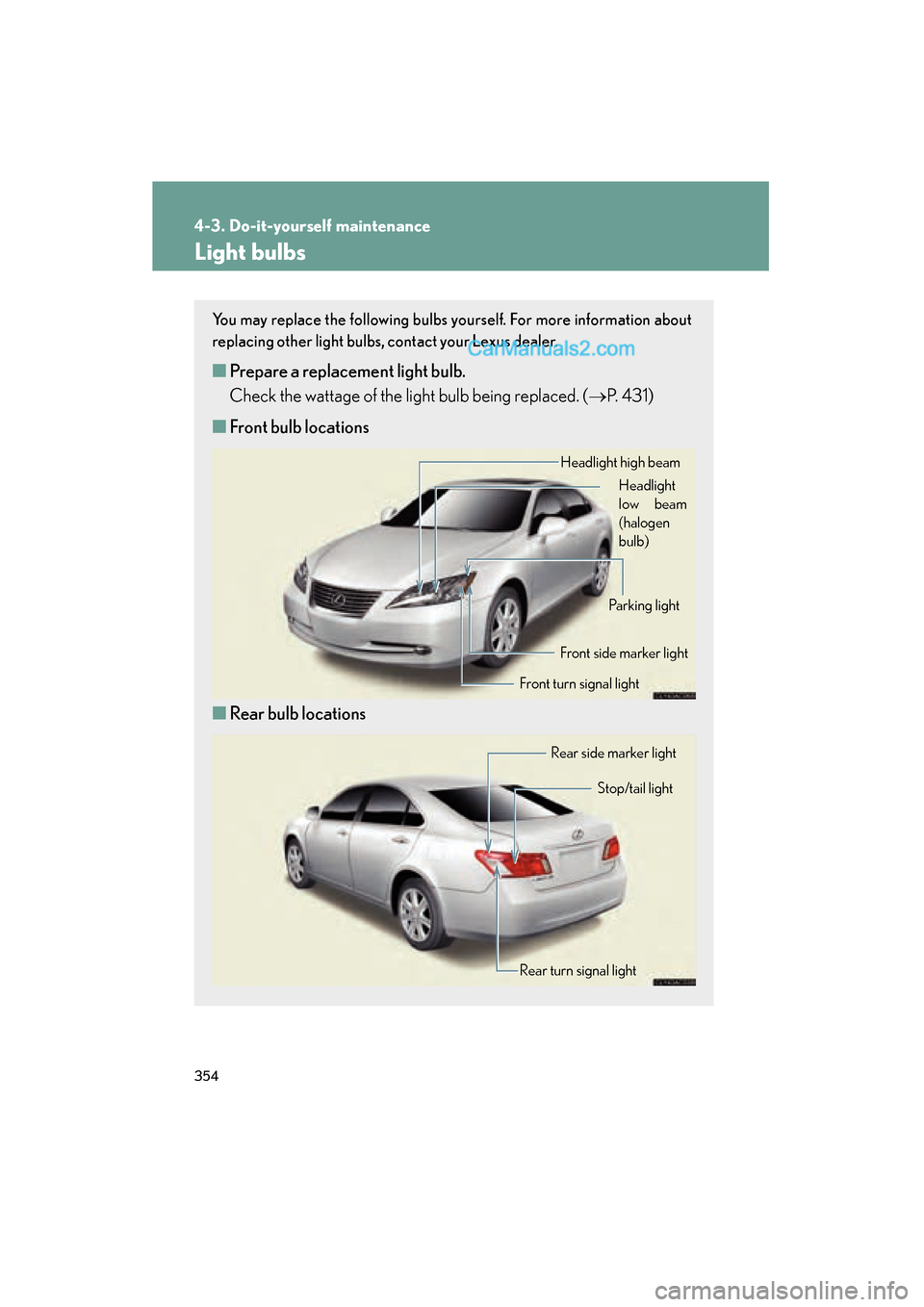 Lexus ES350 2009  Owners Manual 354
4-3. Do-it-yourself maintenance
ES350_U_(L/O_0808)
Light bulbs
You may replace the following bulbs yourself. For more information about
replacing other light bulbs, contact your Lexus dealer.
■P