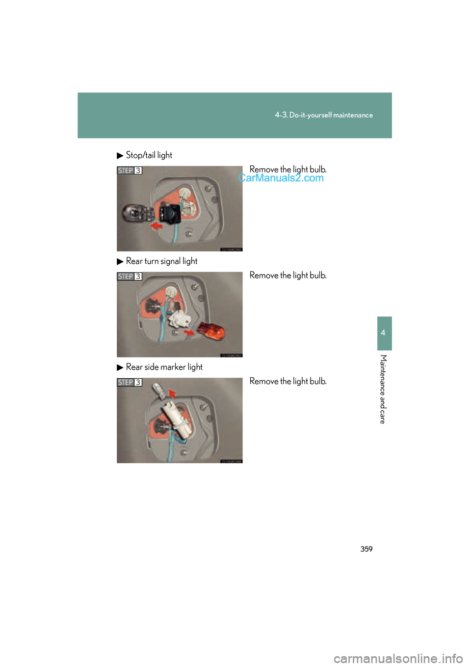 Lexus ES350 2009  Owners Manual 359
4-3. Do-it-yourself maintenance
4
Maintenance and care
ES350_U_(L/O_0808)Stop/tail light
Remove the light bulb.
Rear turn signal light Remove the light bulb.
Rear side marker light Remove the ligh